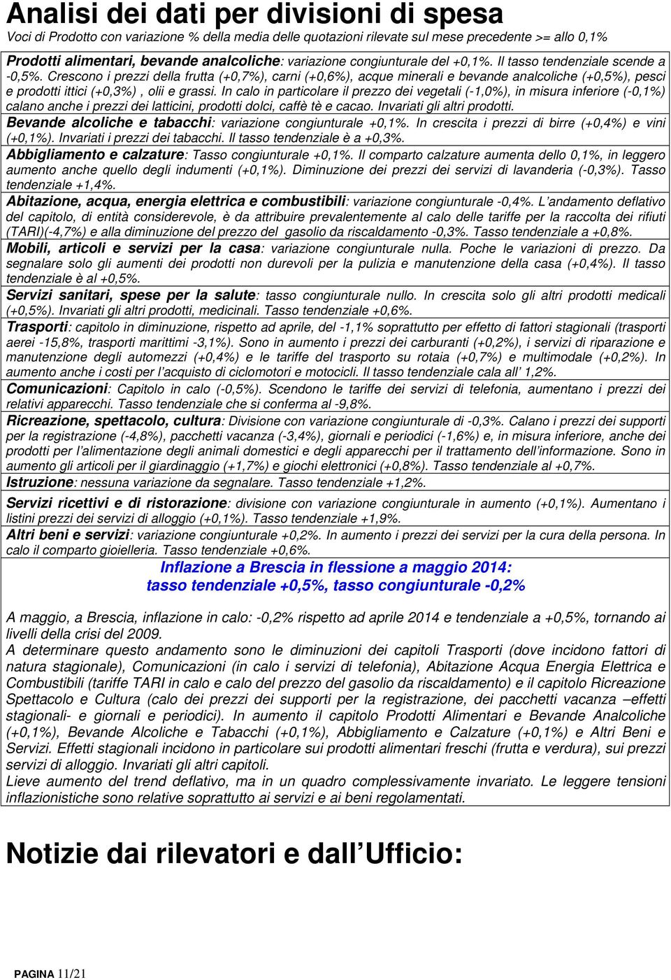 Crescono i prezzi della frutta (+0,7%), carni (+0,6%), acque minerali e bevande analcoliche (+0,5%), pesci e prodotti ittici (+0,3%), olii e grassi.