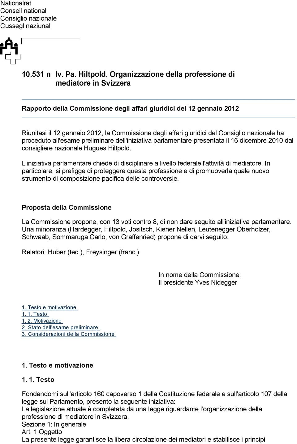 Consiglio nazionale ha proceduto all'esame preliminare dell'iniziativa parlamentare presentata il 16 dicembre 2010 dal consigliere nazionale Hugues Hiltpold.