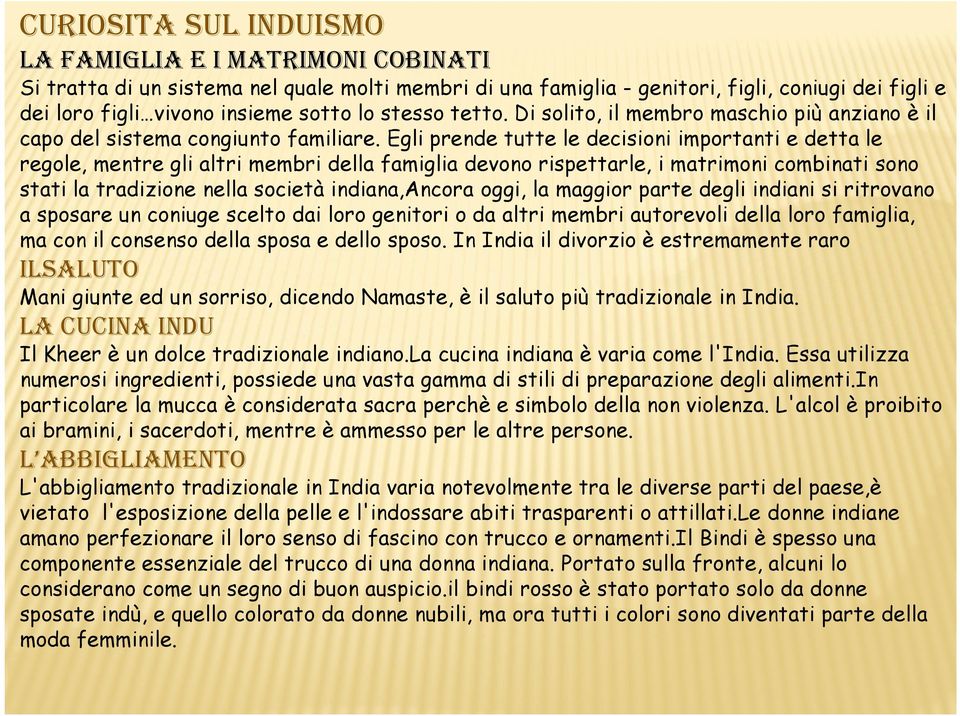 Egli prende tutte le decisioni importanti e detta le regole, mentre gli altri membri della famiglia devono rispettarle, i matrimoni combinati sono stati la tradizione nella società indiana,ancora