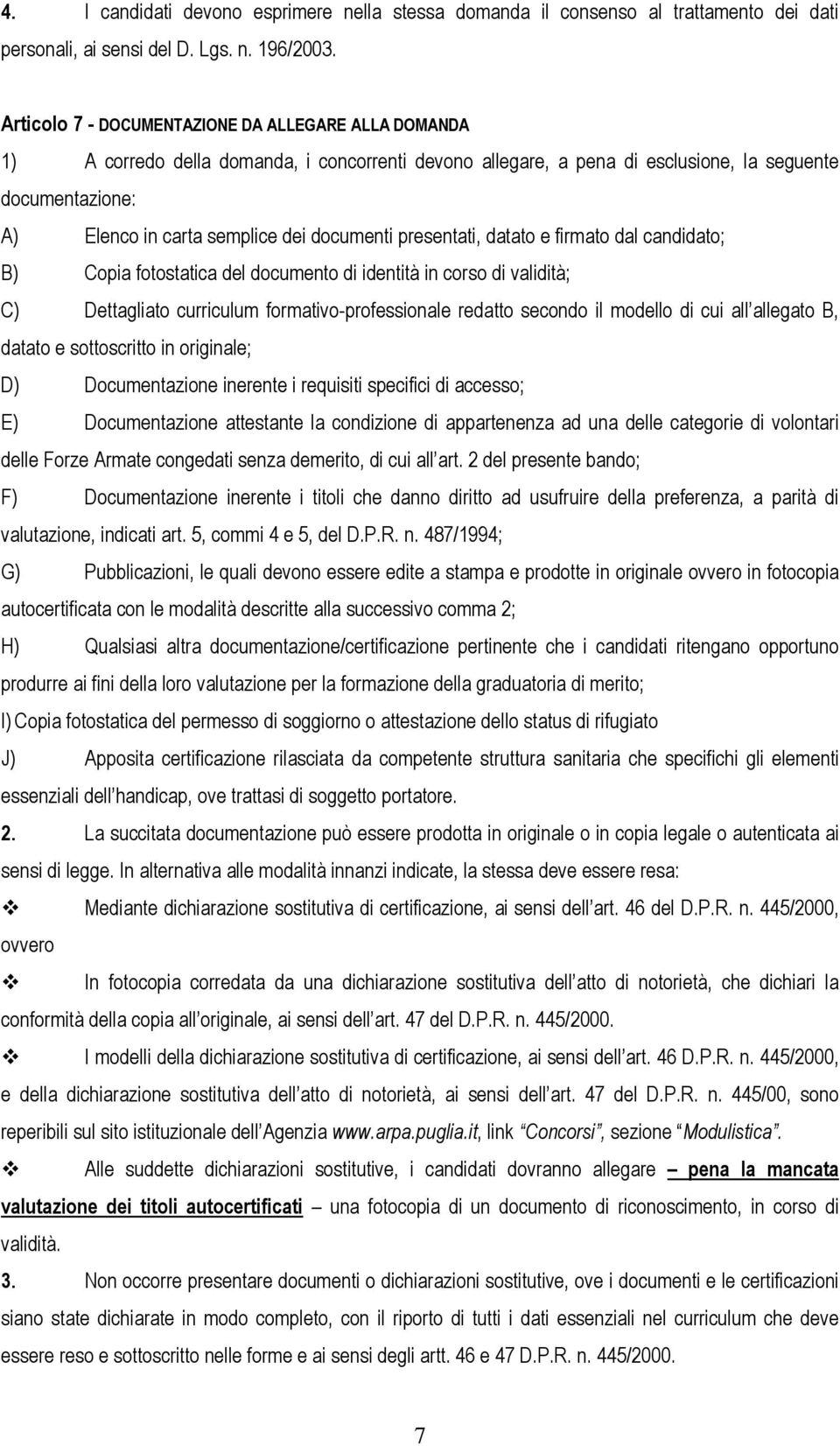 documenti presentati, datato e firmato dal candidato; B) Copia fotostatica del documento di identità in corso di validità; C) Dettagliato curriculum formativo-professionale redatto secondo il modello