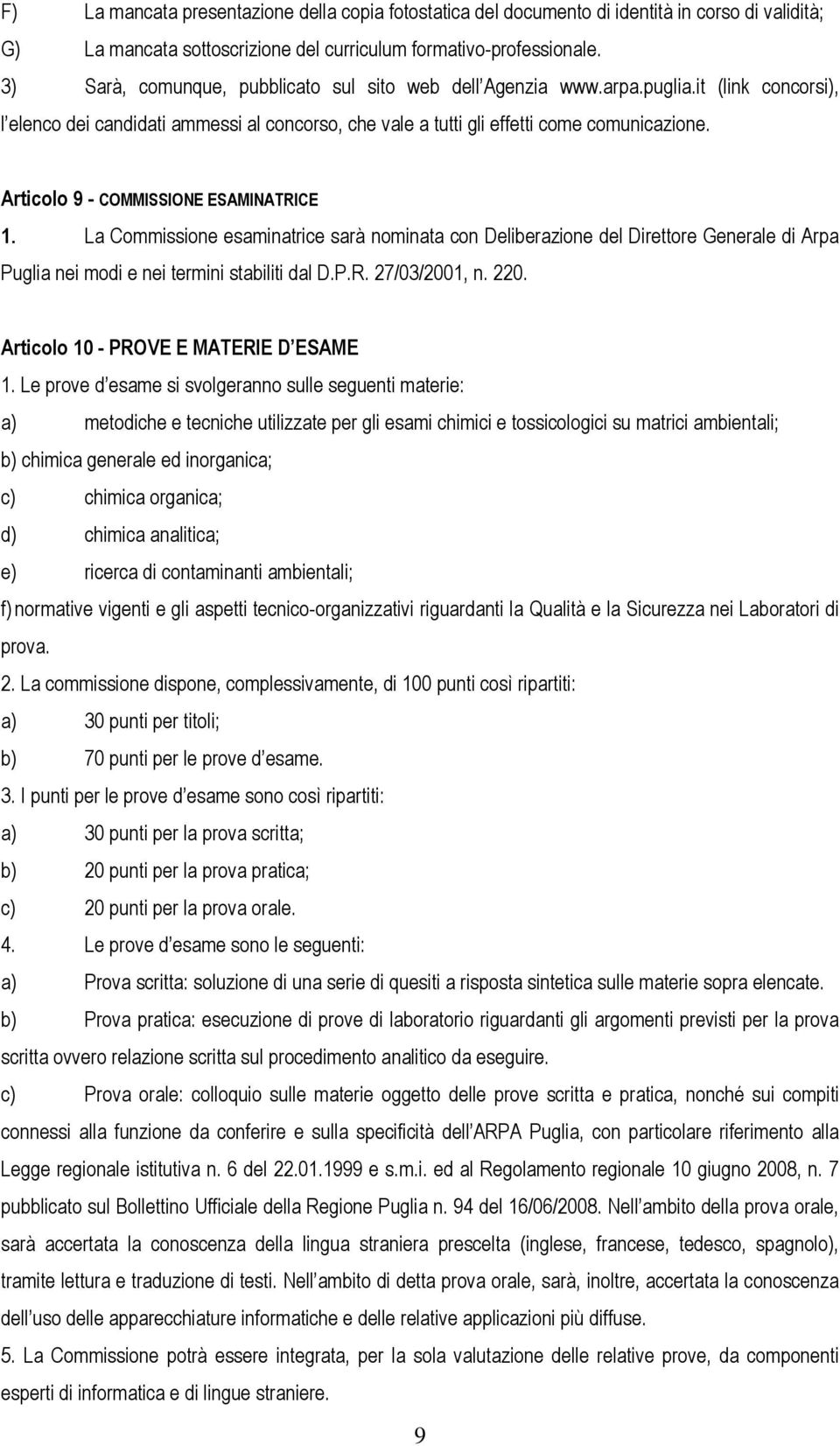 Articolo 9 - COMMISSIONE ESAMINATRICE 1. La Commissione esaminatrice sarà nominata con Deliberazione del Direttore Generale di Arpa Puglia nei modi e nei termini stabiliti dal D.P.R. 27/03/2001, n.