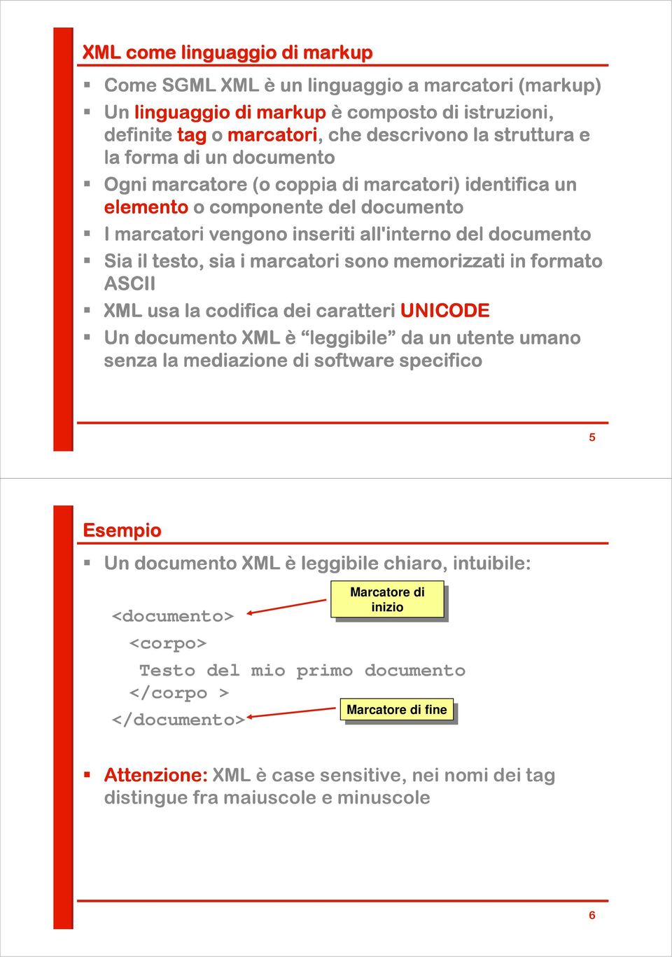 memorizzati in formato ASCII XML usa la codifica dei caratteri UNICODE Un documento XML è leggibile leggibile da un utente umano senza la mediazione di software specifico 5 Esempio Un documento XML è