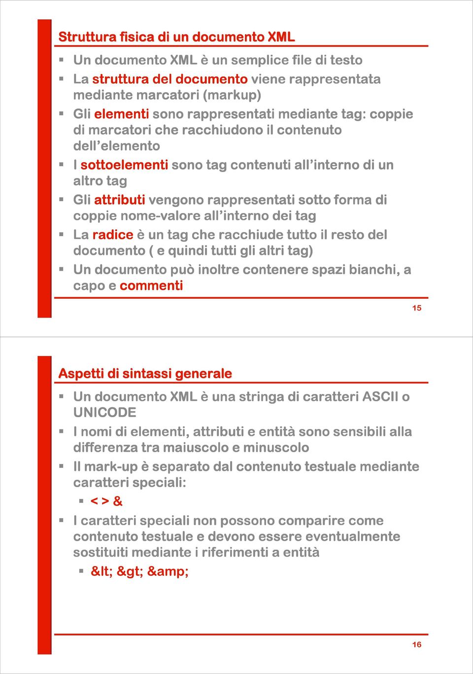 nome-valore all interno dei tag La radice è un tag che racchiude tutto il resto del documento ( e quindi tutti gli altri tag) Un documento può inoltre contenere spazi bianchi, a capo e commenti 15