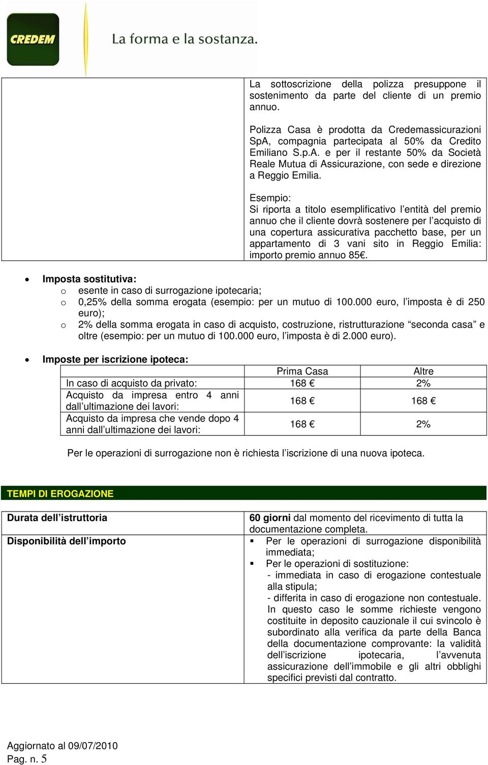 Esempio: Si riporta a titolo esemplificativo l entità del premio annuo che il cliente dovrà sostenere per l acquisto di una copertura assicurativa pacchetto base, per un appartamento di 3 vani sito