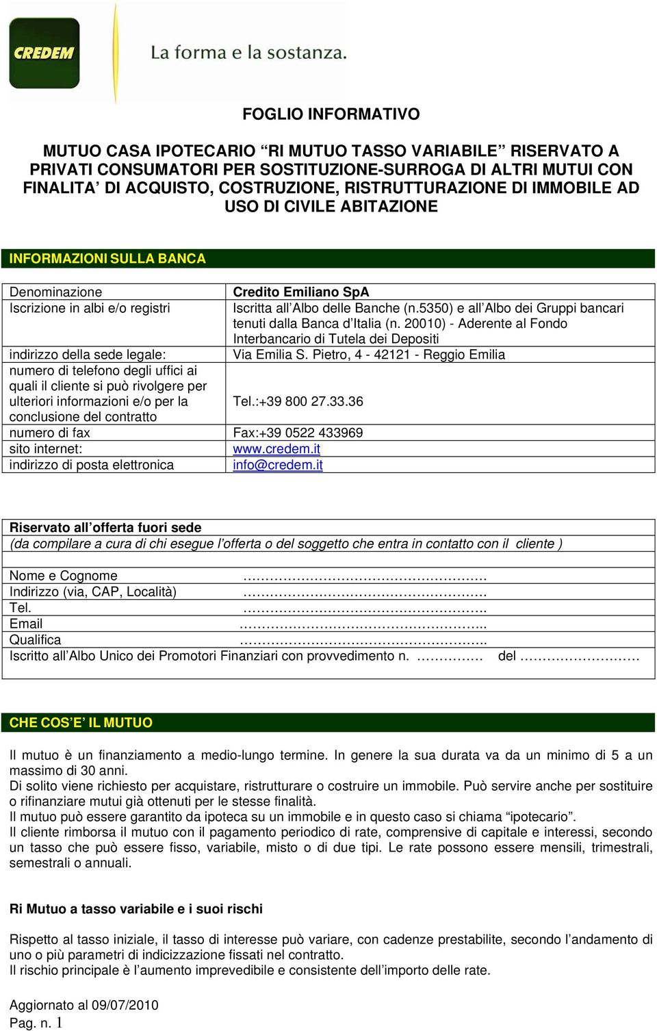 5350) e all Albo dei Gruppi bancari tenuti dalla Banca d Italia (n. 20010) - Aderente al Fondo Interbancario di Tutela dei Depositi indirizzo della sede legale: Via Emilia S.