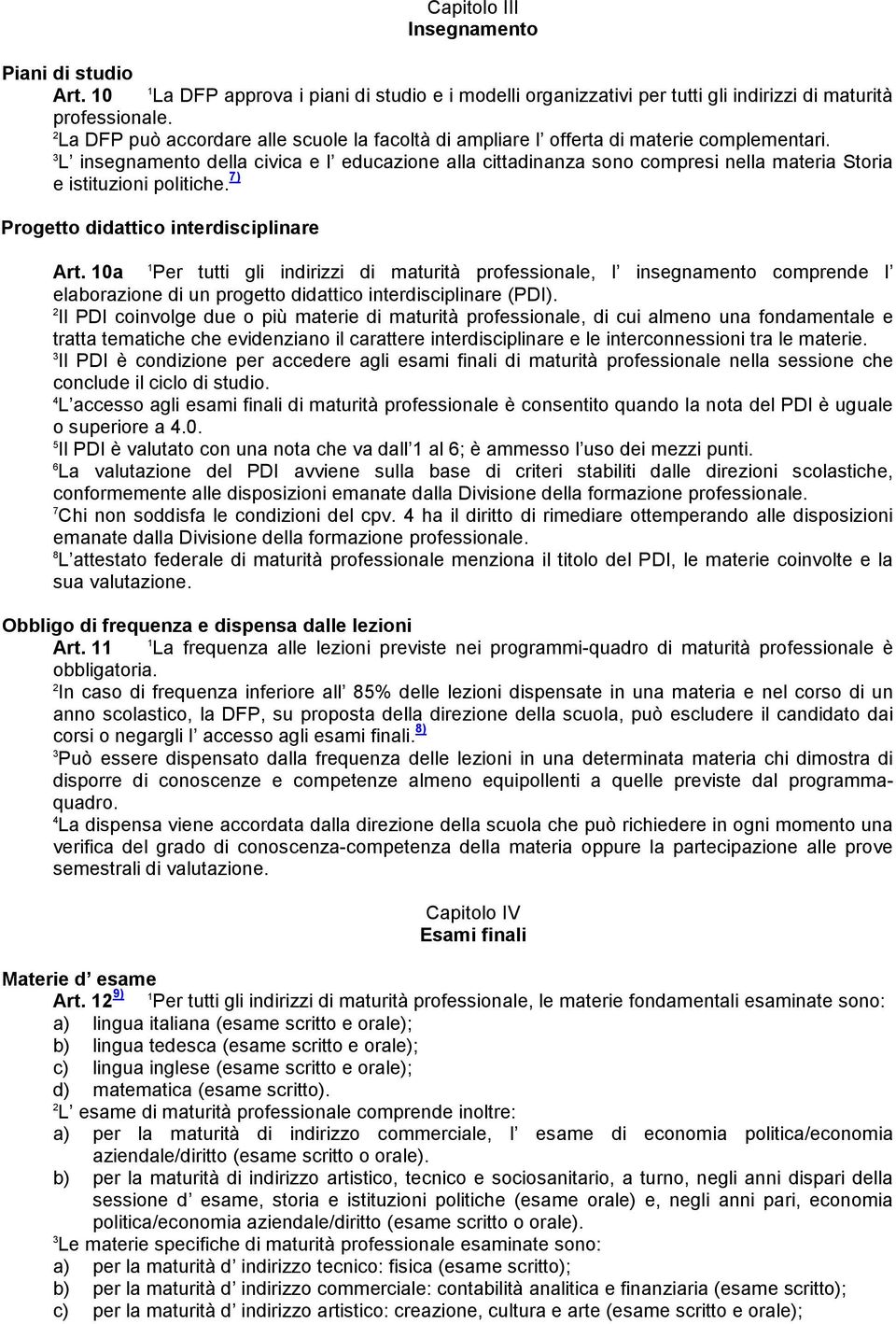 L insegnamento della civica e l educazione alla cittadinanza sono compresi nella materia Storia e istituzioni politiche. 7) Progetto didattico interdisciplinare Art.