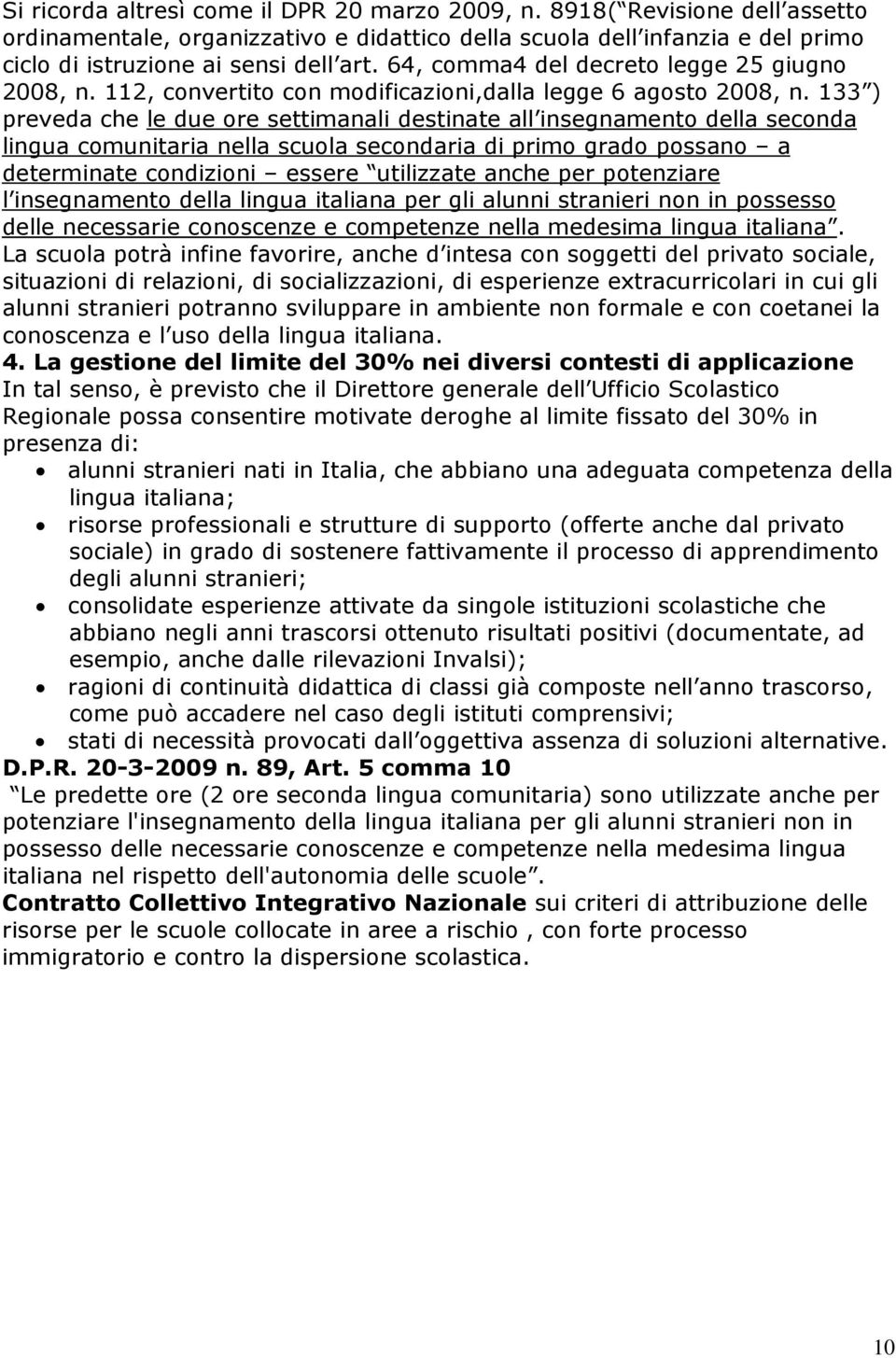 133 ) preveda che le due ore settimanali destinate all insegnamento della seconda lingua comunitaria nella scuola secondaria di primo grado possano a determinate condizioni essere utilizzate anche