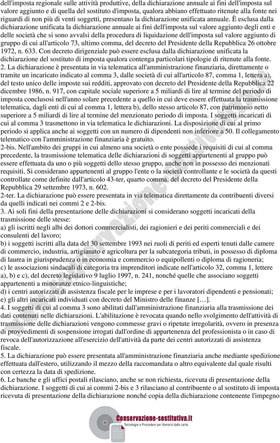 È esclusa dalla dichiarazione unificata la dichiarazione annuale ai fini dell'imposta sul valore aggiunto degli enti e delle società che si sono avvalsi della procedura di liquidazione dell'imposta