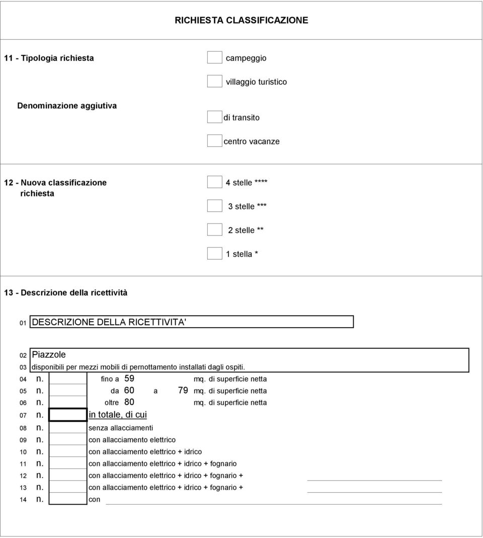 di superficie netta 05 n. da 60 a 79 mq. di superficie netta 06 n. oltre 80 mq. di superficie netta 07 n. in totale, di cui 08 n. senza allacciamenti 09 n. con allacciamento elettrico 10 n.