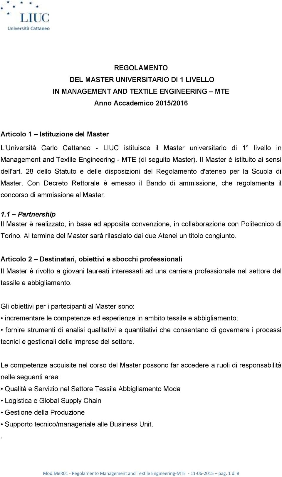 28 dello Statuto e delle disposizioni del Regolamento d'ateneo per la Scuola di Master. Con Decreto Rettorale è emesso il Bando di ammissione, che regolamenta il concorso di ammissione al Master. 1.