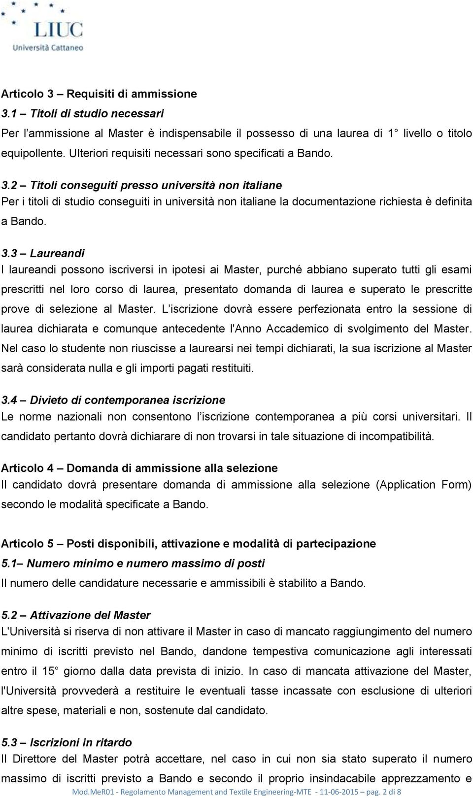 2 Titoli conseguiti presso università non italiane Per i titoli di studio conseguiti in università non italiane la documentazione richiesta è definita a Bando. 3.