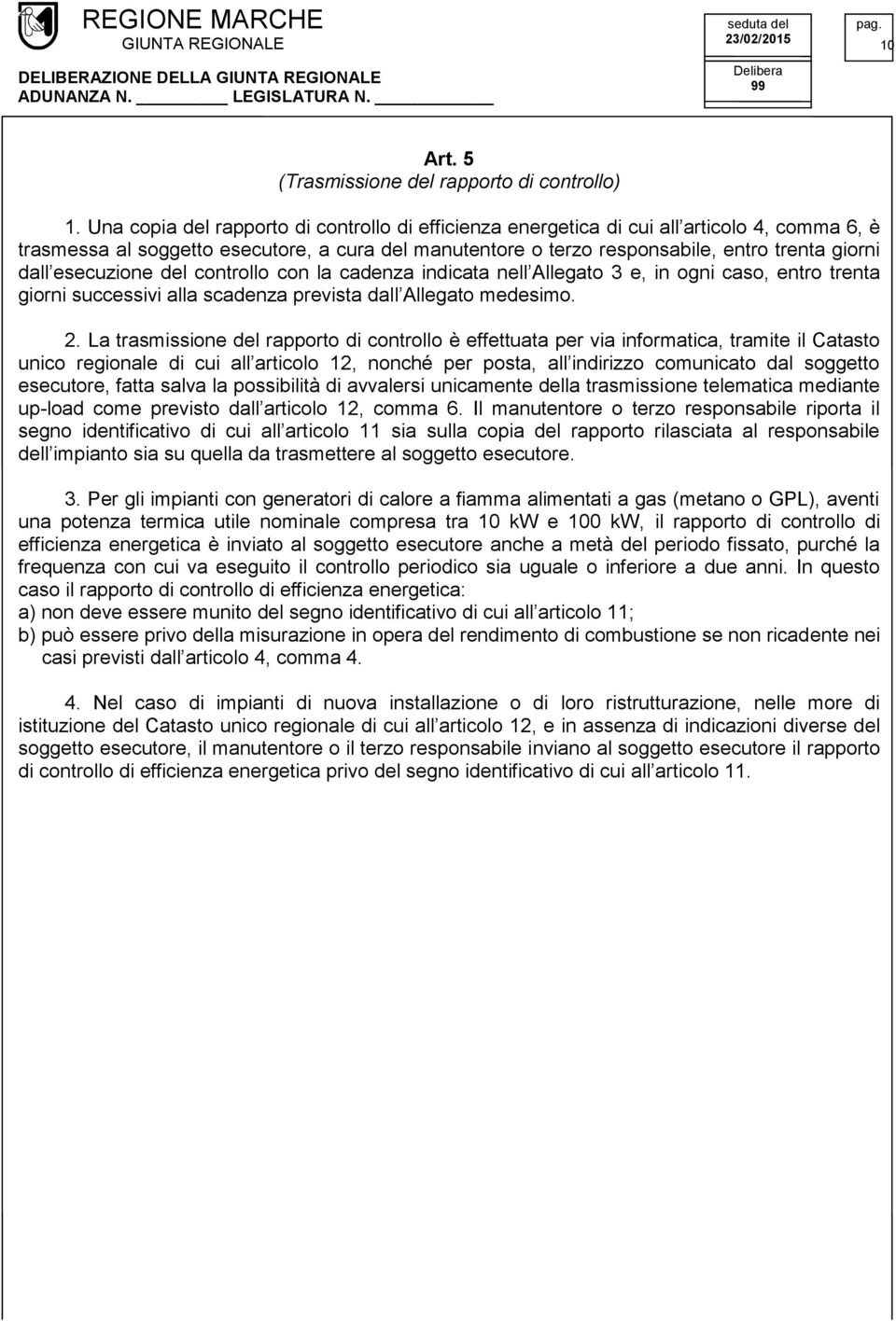 esecuzione del controllo con la cadenza indicata nell Allegato 3 e, in ogni caso, entro trenta giorni successivi alla scadenza prevista dall Allegato medesimo. 2.