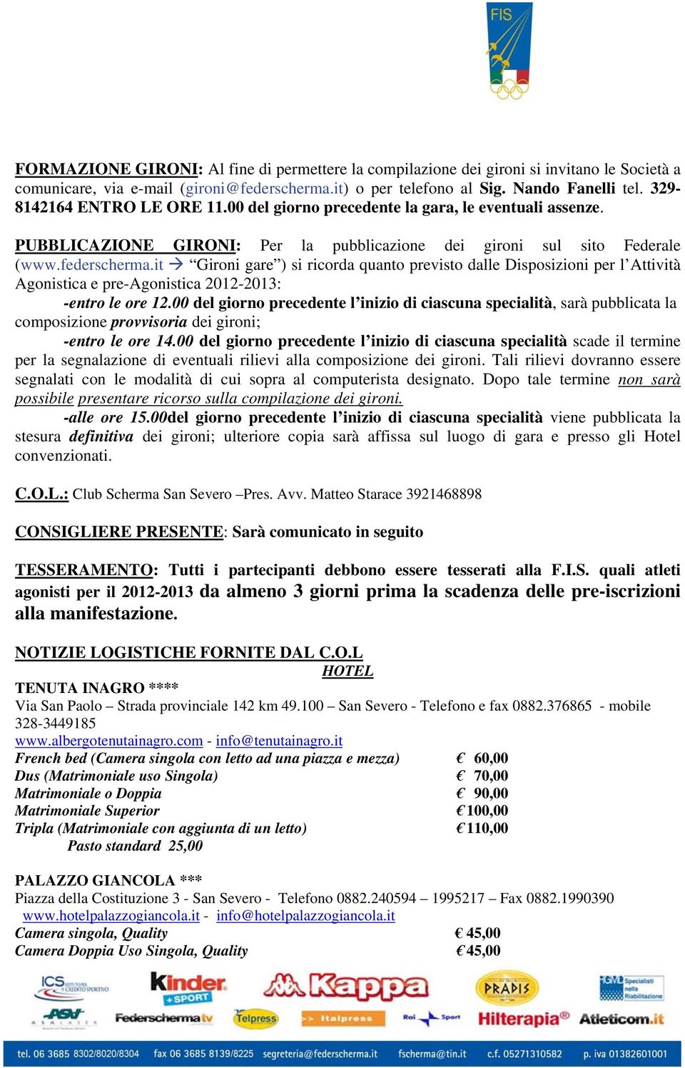 it Gironi gare ) si ricorda quanto previsto dalle Disposizioni per l Attività Agonistica e pre-agonistica 2012-2013: -entro le ore 12.