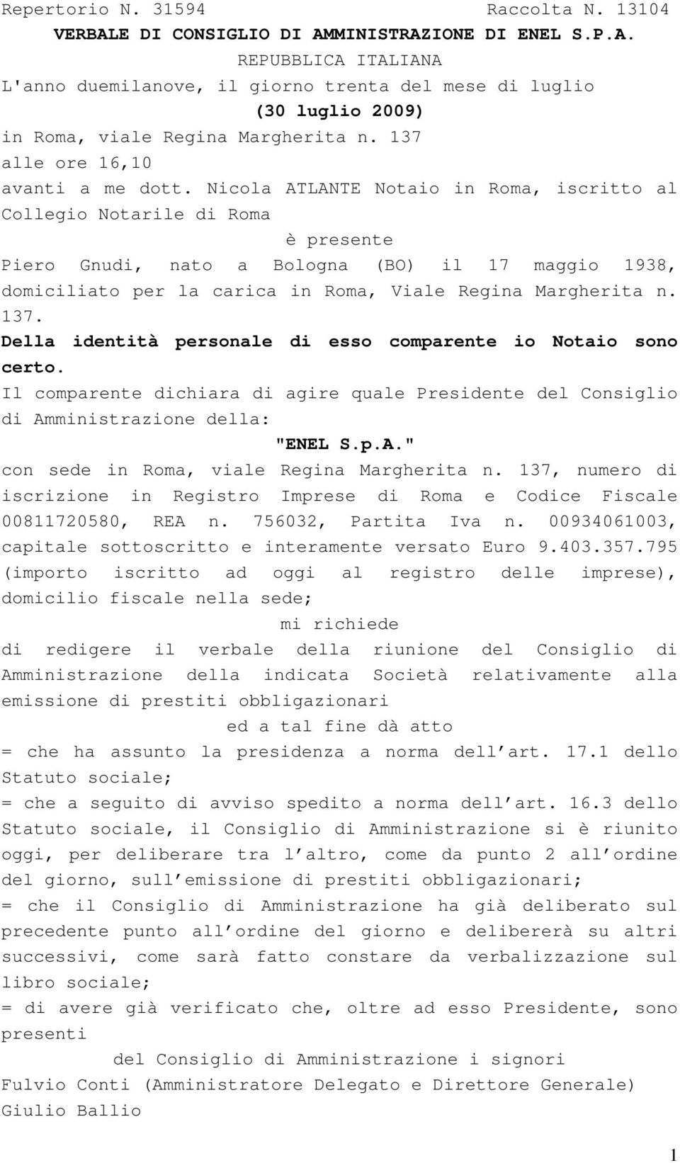 Nicola ATLANTE Notaio in Roma, iscritto al Collegio Notarile di Roma è presente Piero Gnudi, nato a Bologna (BO) il 17 maggio 1938, domiciliato per la carica in Roma, Viale Regina Margherita n. 137.