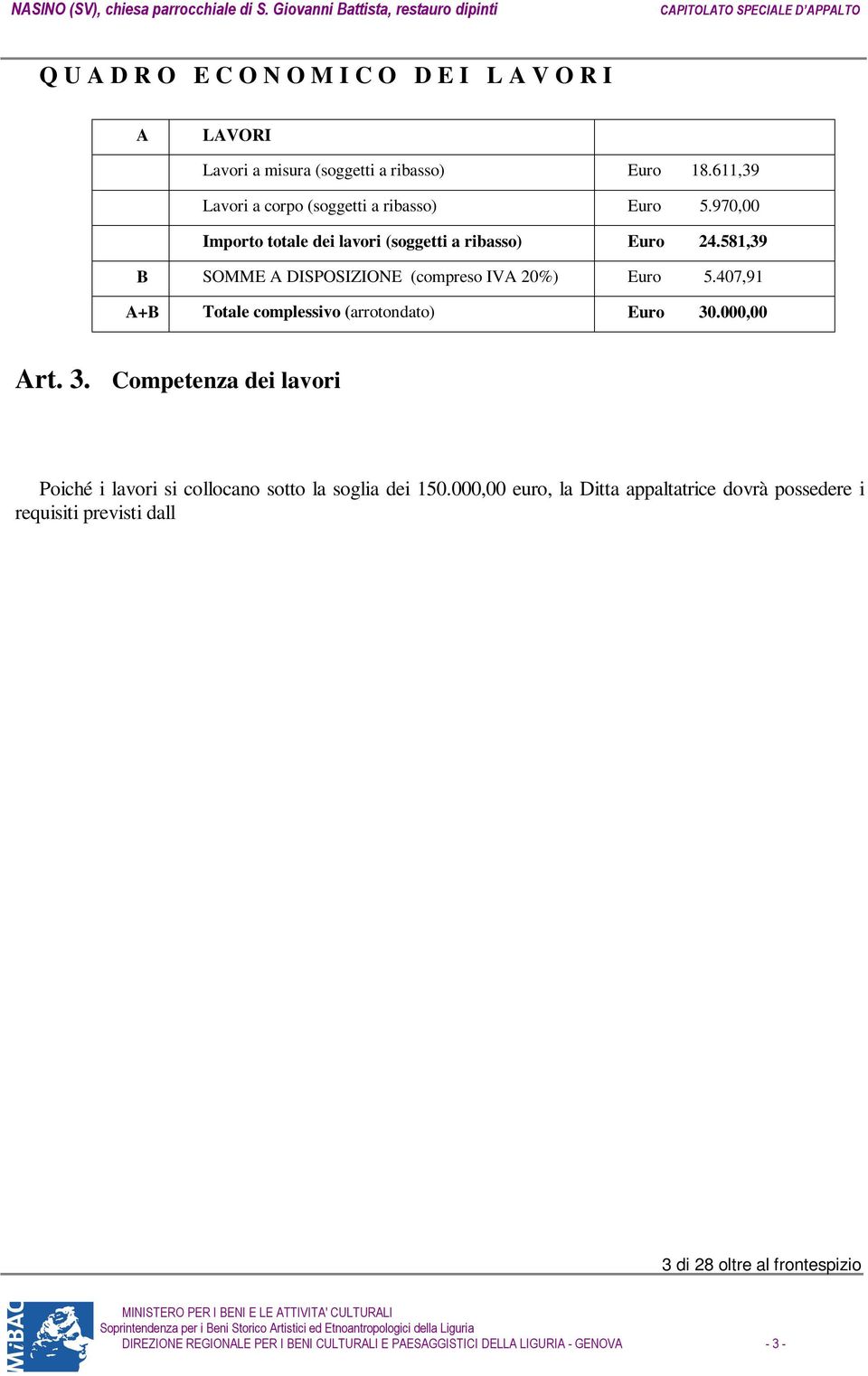 .000,00 Art. 3. Competenza dei lavori Poiché i lavori si collocano sotto la soglia dei 150.000,00 euro, la Ditta appaltatrice dovrà possedere i requisiti previsti dall art. 201, comma 4, del D. Lgs.