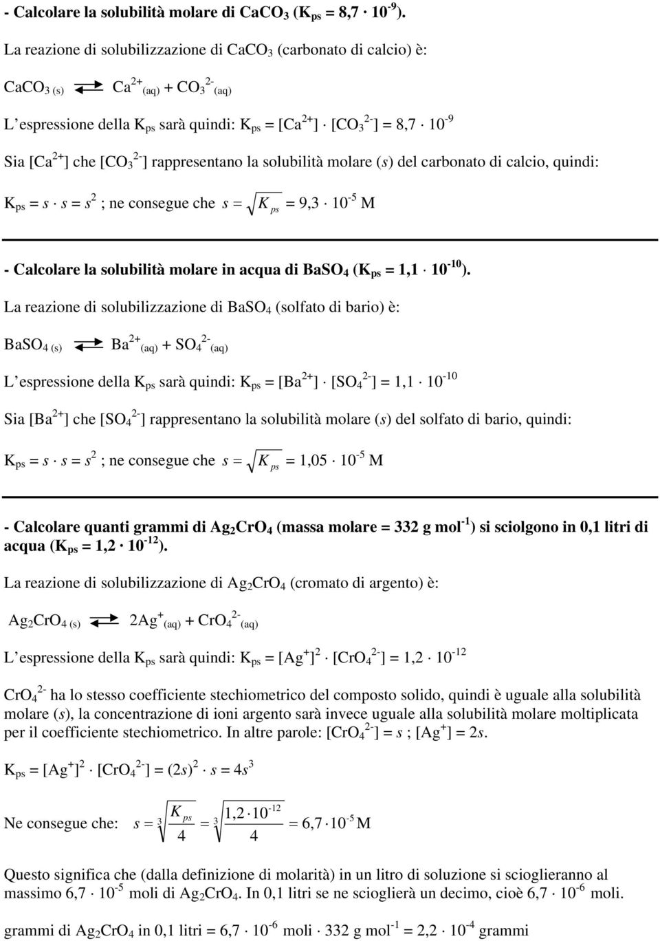 solubilità molare (s) del carbonato di calcio, quindi: = s s 2 ; ne consegue che = 9,3 10-5 M - Calcolare la solubilità molare in acqua di BaSO 4 ( = 1,1 10-10 ).