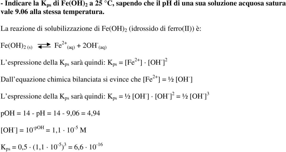 quindi: = [Fe 2+ ] [OH - ] 2 Dall equazione chimica bilanciata si evince che [Fe 2+ ] = ½ [OH - ] L espressione della sarà