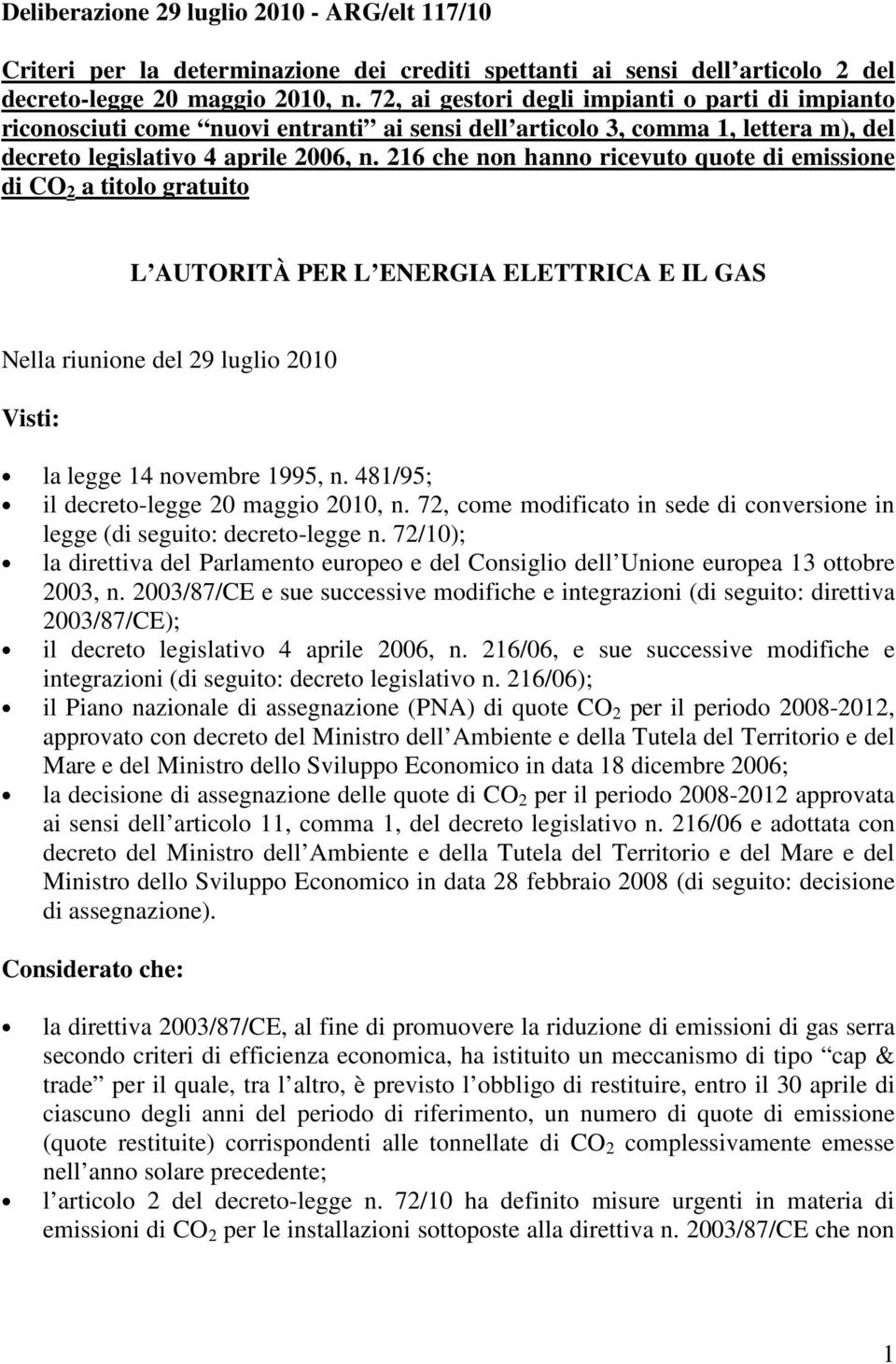 216 che non hanno ricevuto quote di emissione di CO 2 a titolo gratuito L AUTORITÀ PER L ENERGIA ELETTRICA E IL GAS Nella riunione del 29 luglio 2010 Visti: la legge 14 novembre 1995, n.