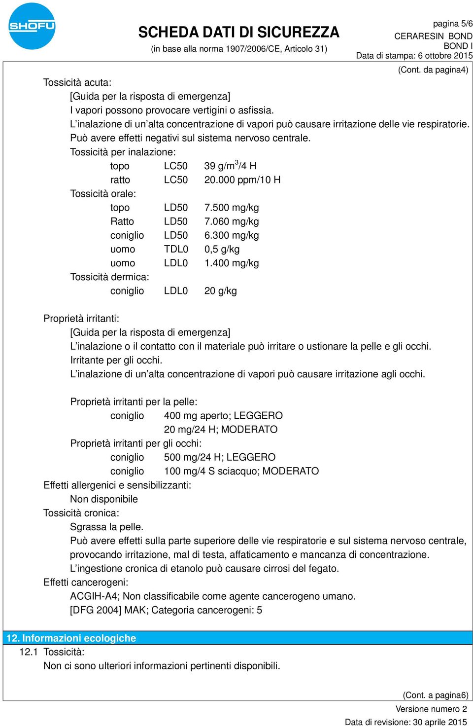 Tossicità per inalazione: topo LC50 39 g/m 3 /4 H ratto LC50 20.000 ppm/10 H Tossicità orale: topo LD50 7.500 mg/kg Ratto LD50 7.060 mg/kg coniglio LD50 6.300 mg/kg uomo TDL0 0,5 g/kg uomo LDL0 1.