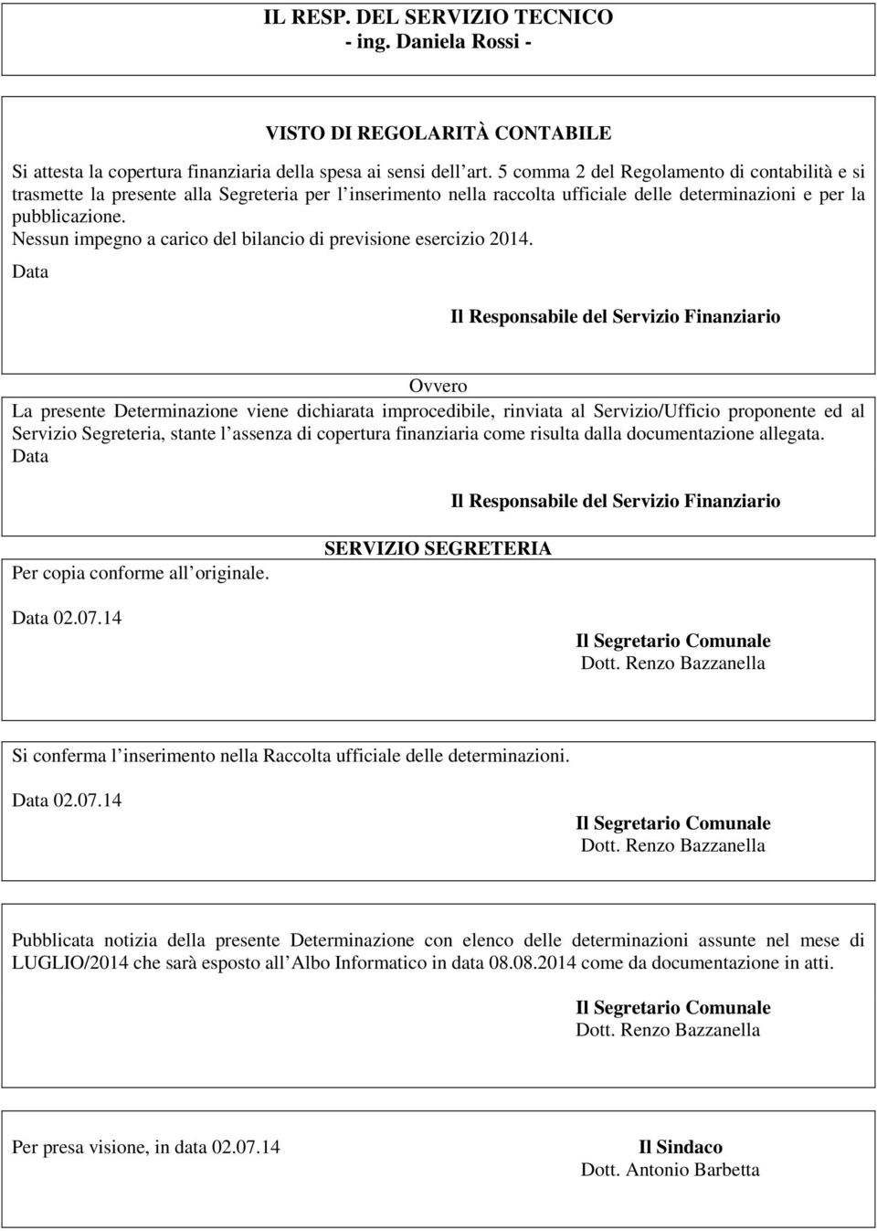 Nessun impegno a carico del bilancio di previsione esercizio 2014.