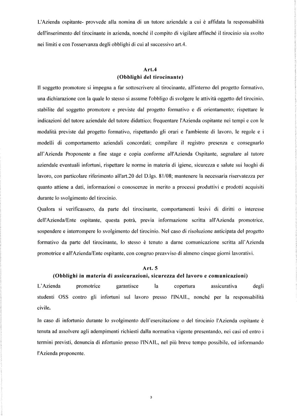 4 (Obblighi del tirocinante) Il soggetto promotore si impegna a far sottoscrivere al tirocinante, all'interno del progetto formativo, una dichiarazione con la quale lo stesso si assume l'obbligo di