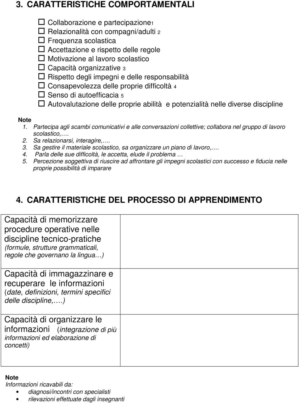 diverse discipline Note 1. Partecipa agli scambi comunicativi e alle conversazioni collettive; collabora nel gruppo di lavoro scolastico,. 2. Sa relazionarsi, interagire,. 3.