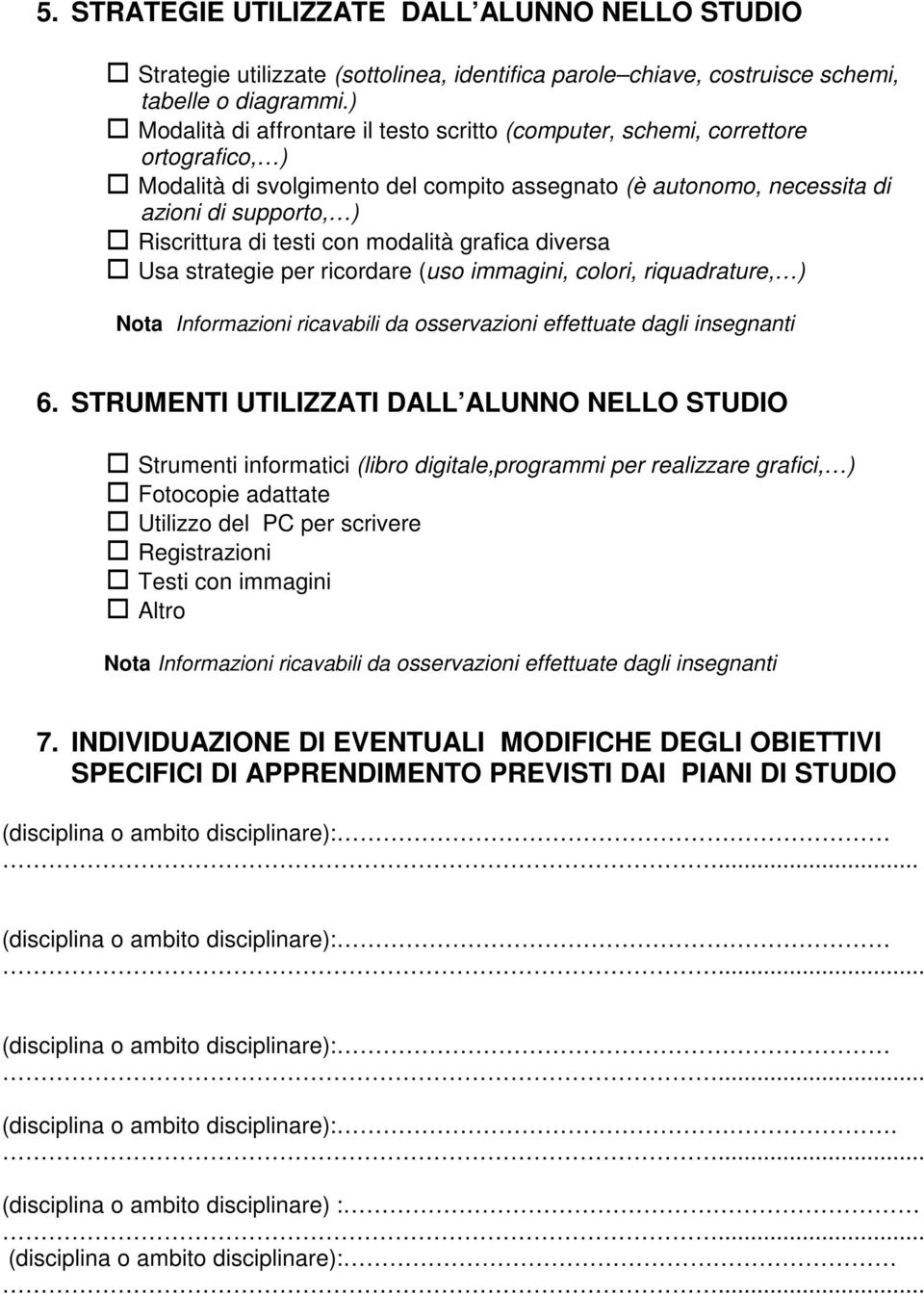 testi con modalità grafica diversa Usa strategie per ricordare (uso immagini, colori, riquadrature, ) Nota Informazioni ricavabili da osservazioni effettuate dagli insegnanti 6.