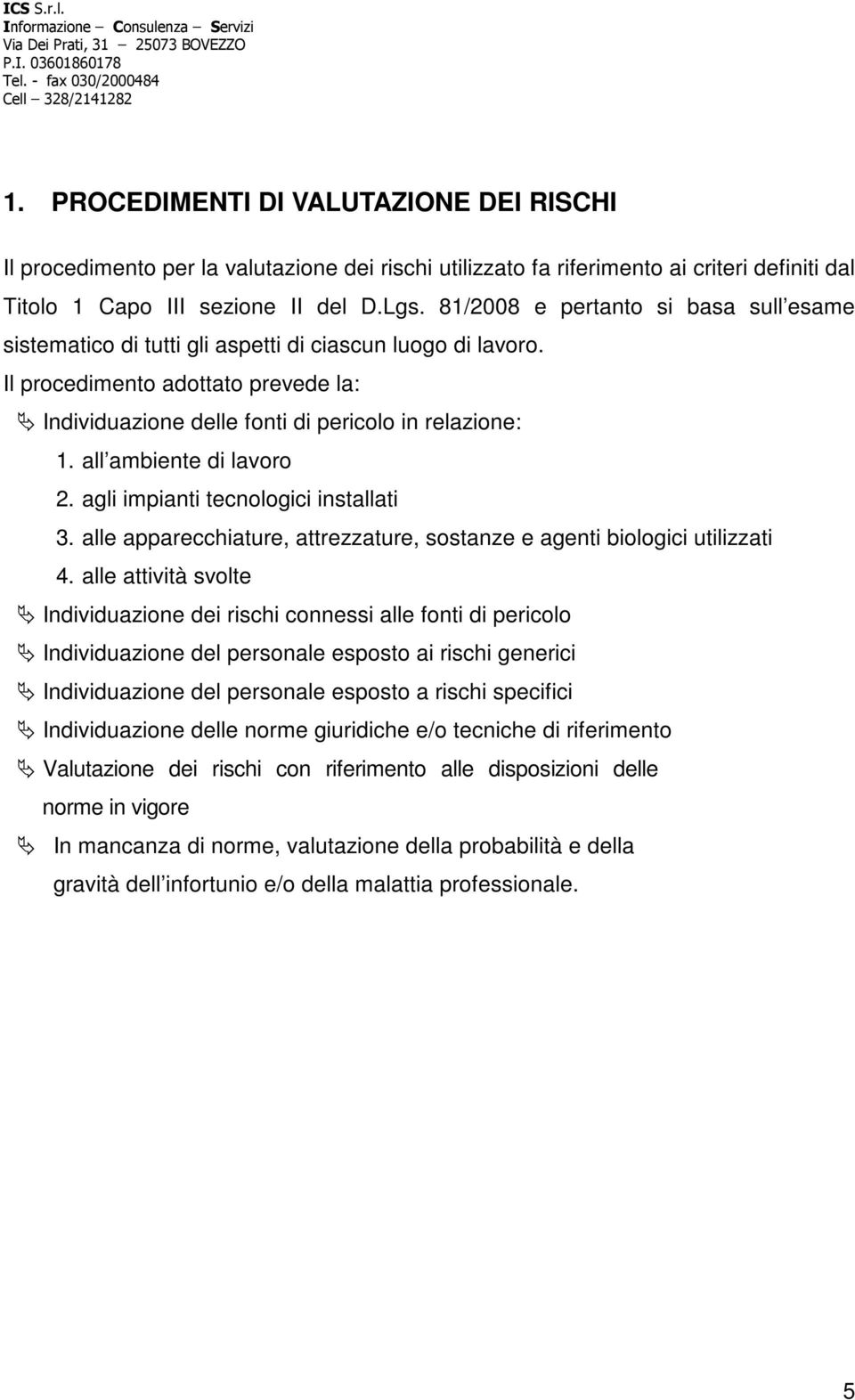 all ambiente di lavoro 2. agli impianti tecnologici installati 3. alle apparecchiature, attrezzature, sostanze e agenti biologici utilizzati 4.