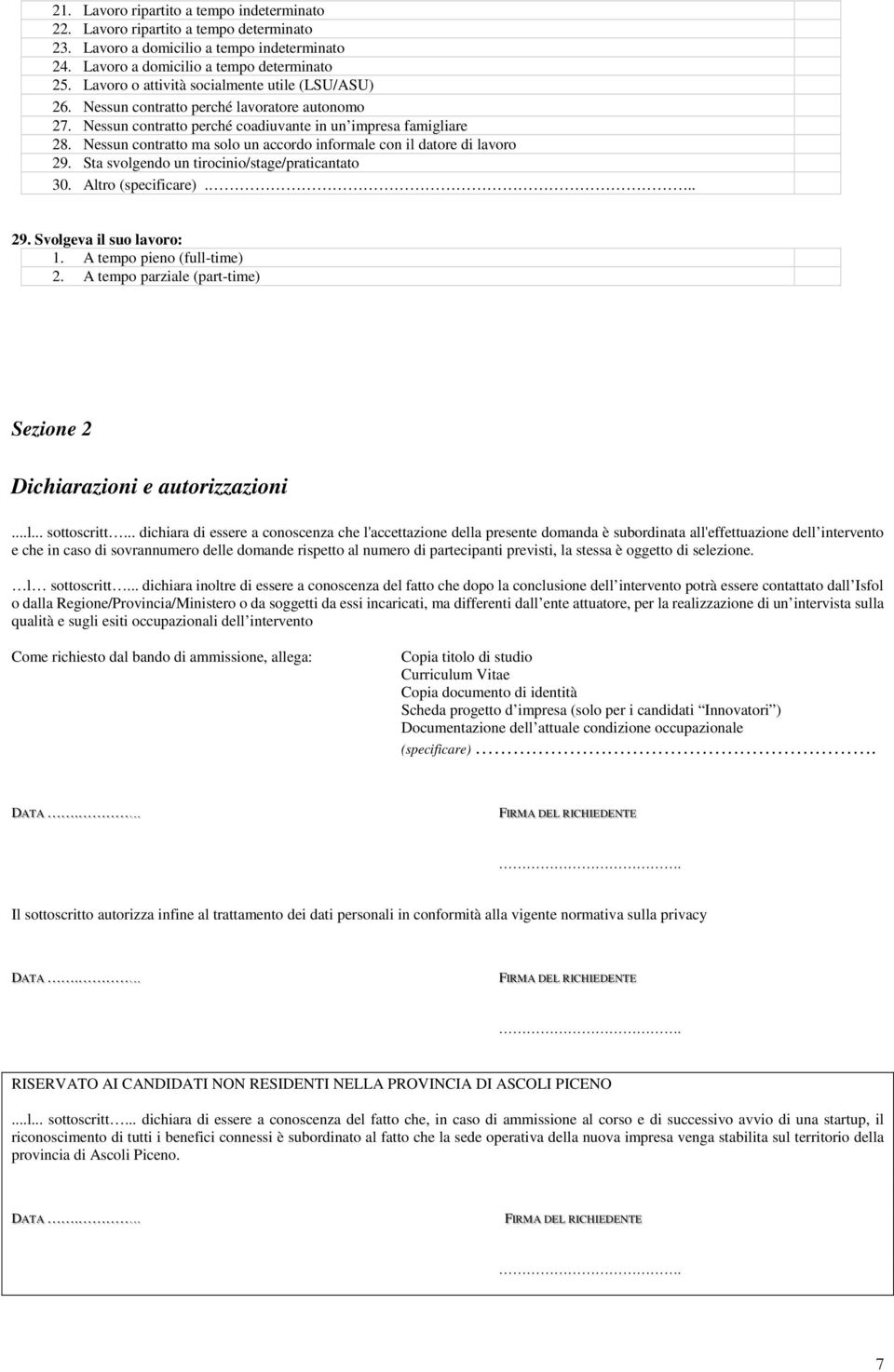 Nessun contratto ma solo un accordo informale con il datore di lavoro 29. Sta svolgendo un tirocinio/stage/praticantato 30. Altro (specificare)... 29. Svolgeva il suo lavoro: 1.