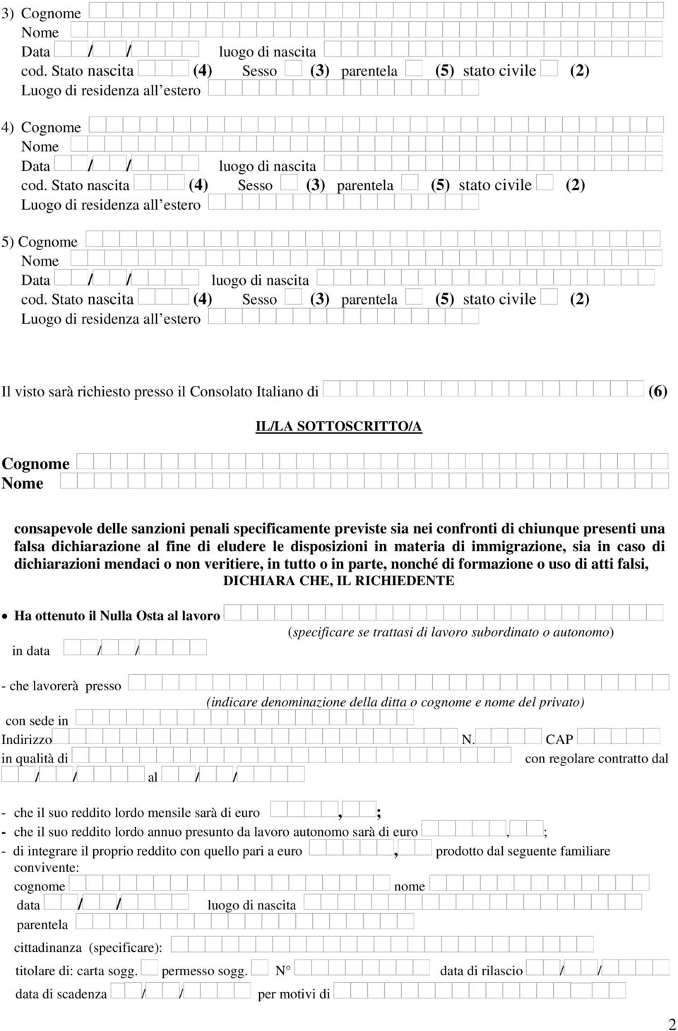 formazione o uso di atti falsi, DICHIARA CHE, IL RICHIEDENTE Ha ottenuto il Nulla Osta al lavoro in data / / (specificare se trattasi di lavoro subordinato o autonomo) - che lavorerà presso (indicare