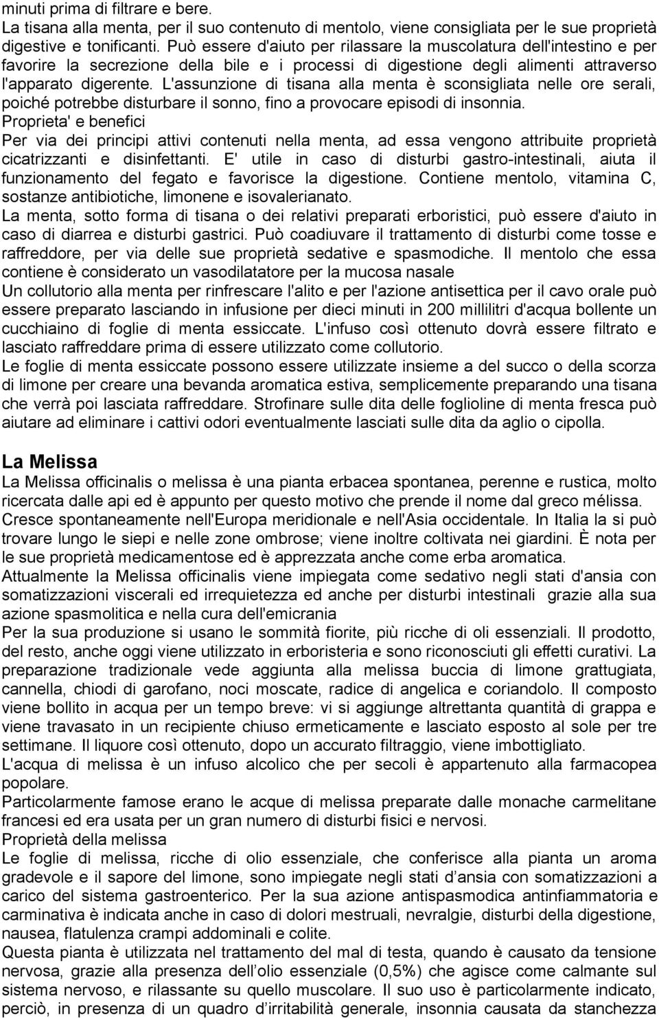 L'assunzione di tisana alla menta è sconsigliata nelle ore serali, poiché potrebbe disturbare il sonno, fino a provocare episodi di insonnia.