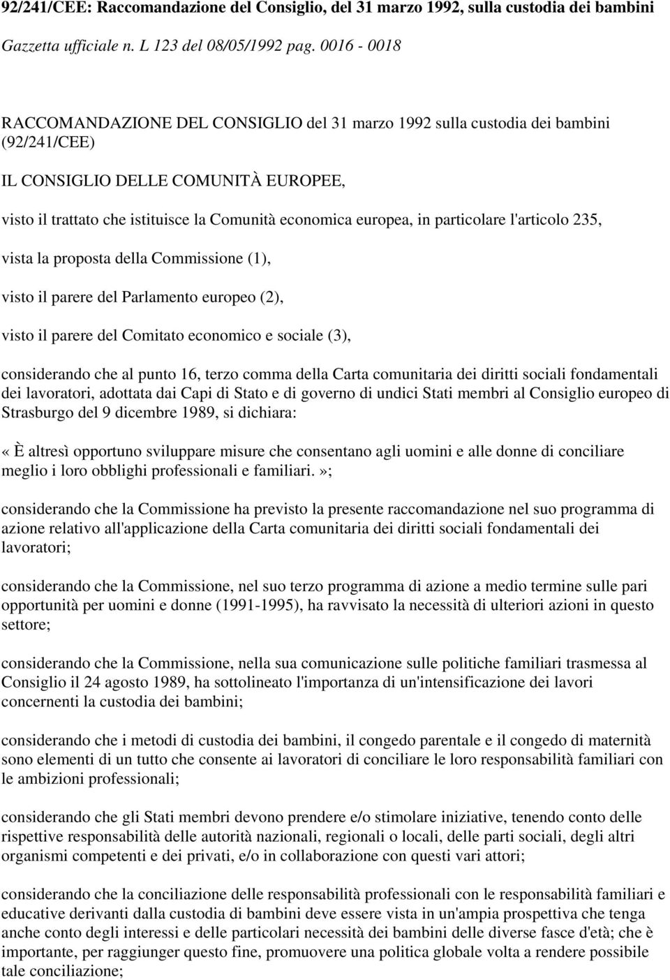 in particolare l'articolo 235, vista la proposta della Commissione (1), visto il parere del Parlamento europeo (2), visto il parere del Comitato economico e sociale (3), considerando che al punto 16,