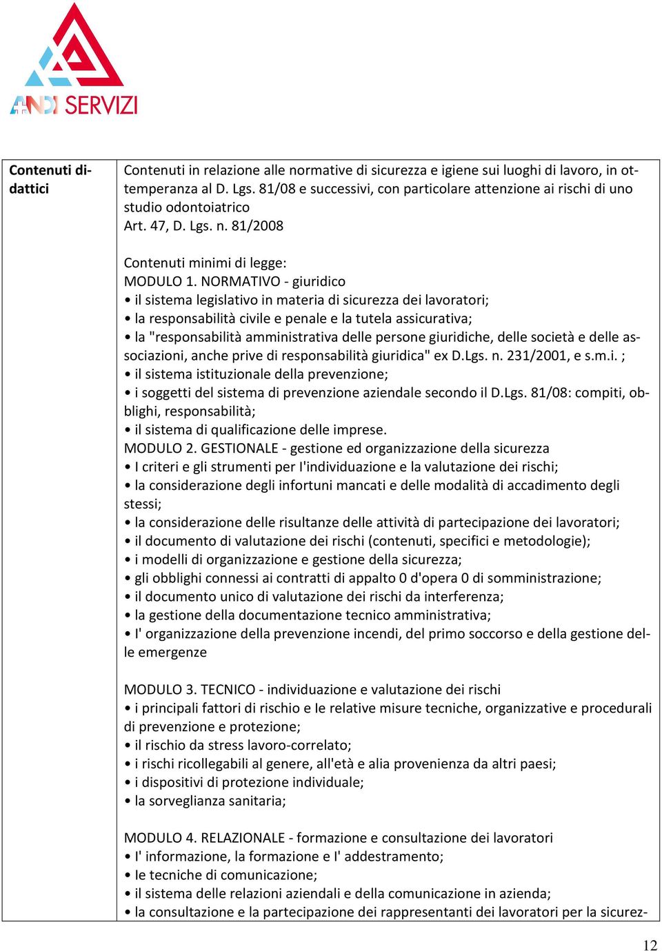 NORMATIVO - giuridico il sistema legislativo in materia di sicurezza dei lavoratori; la responsabilità civile e penale e la tutela assicurativa; la "responsabilità amministrativa delle persone