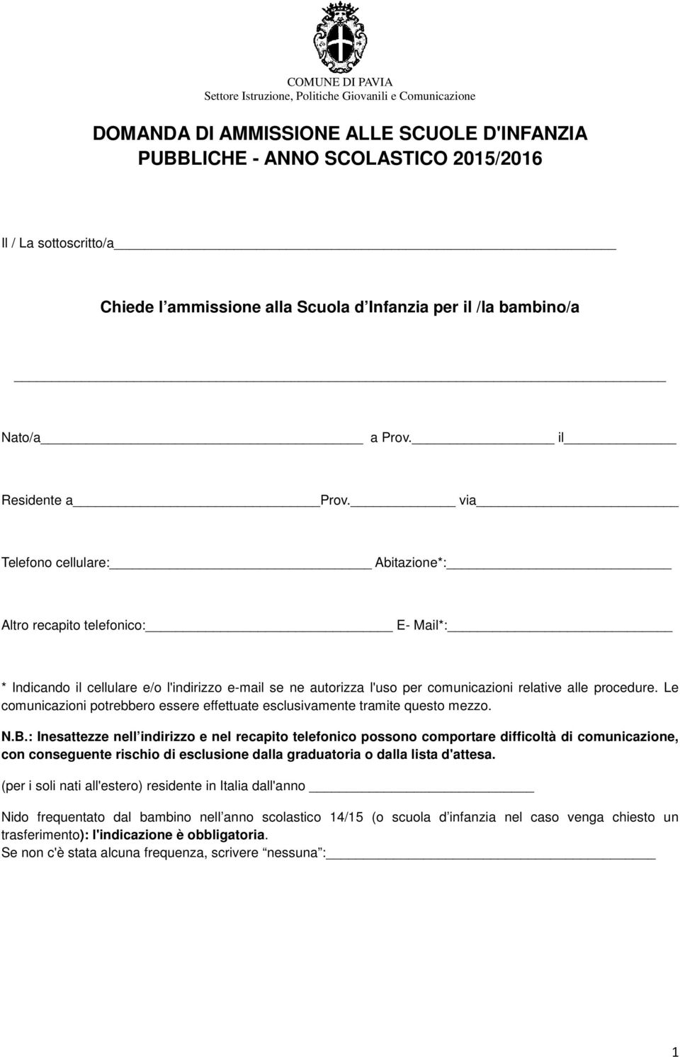 via Telefono cellulare: Abitazione*: Altro recapito telefonico: E- Mail*: * Indicando il cellulare e/o l'indirizzo e-mail se ne autorizza l'uso per comunicazioni relative alle procedure.