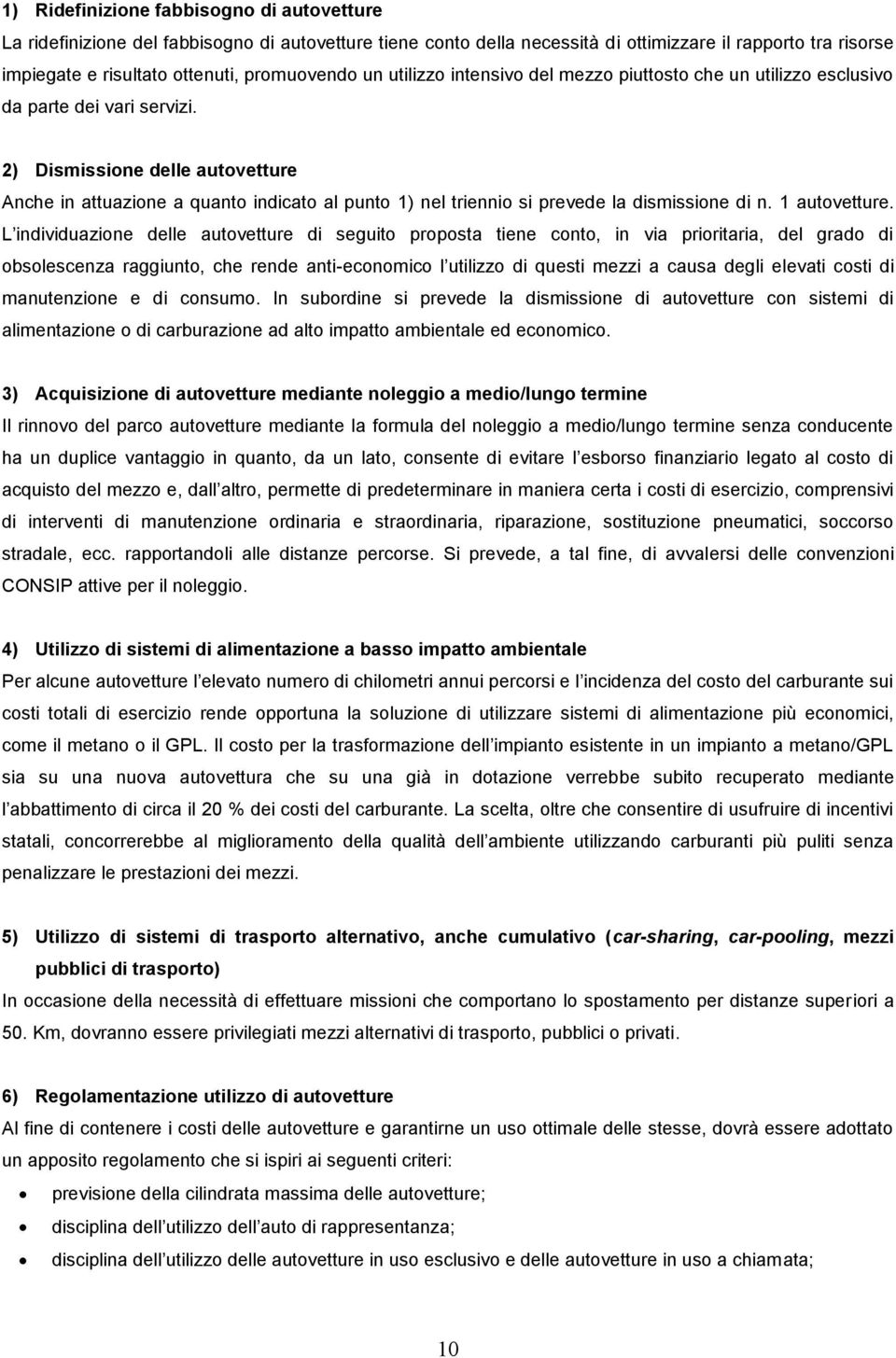 2) Dismissione delle autovetture Anche in attuazione a quanto indicato al punto 1) nel triennio si prevede la dismissione di n. 1 autovetture.