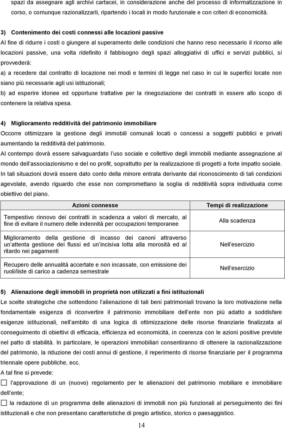 3) Contenimento dei costi connessi alle locazioni passive Al fine di ridurre i costi o giungere al superamento delle condizioni che hanno reso necessario il ricorso alle locazioni passive, una volta