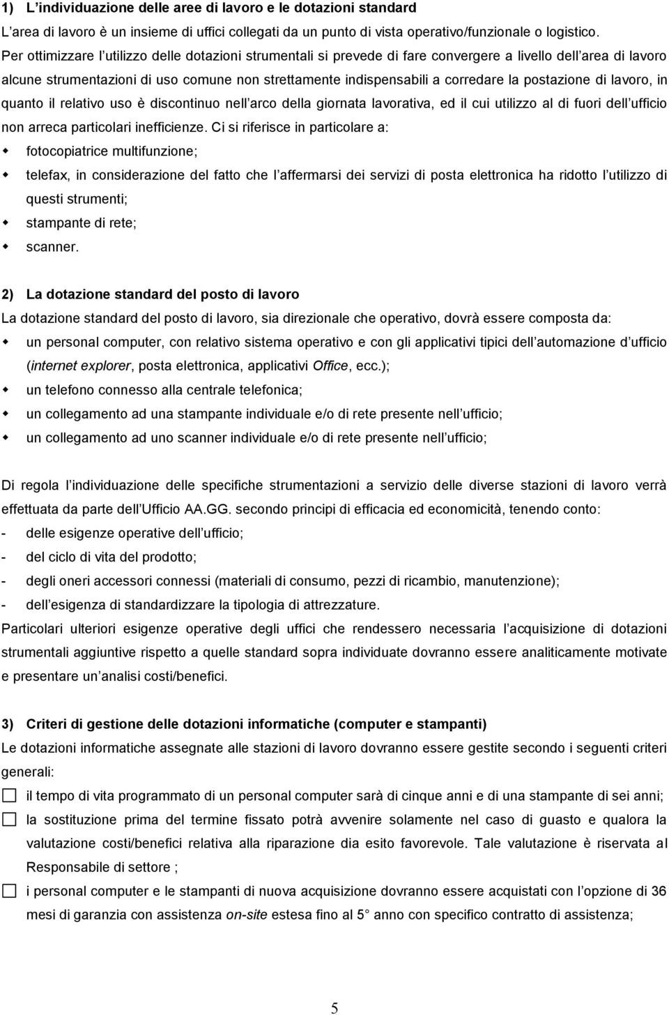 postazione di lavoro, in quanto il relativo uso è discontinuo nell arco della giornata lavorativa, ed il cui utilizzo al di fuori dell ufficio non arreca particolari inefficienze.