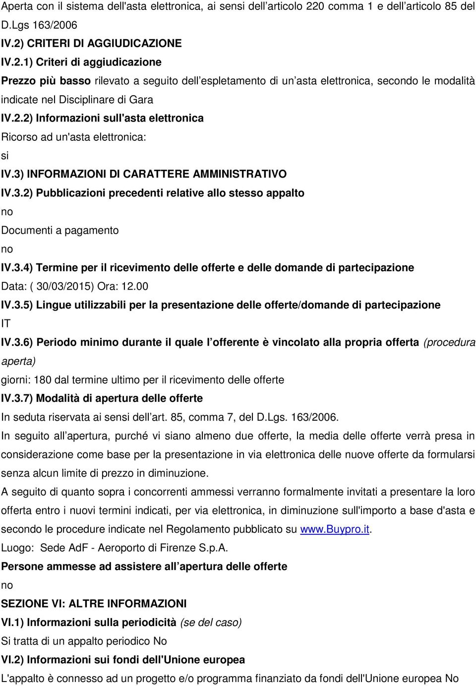 06 IV.2) CRITERI DI AGGIUDICAZIONE IV.2.1) Criteri di aggiudicazione Prezzo più basso rilevato a seguito dell espletamento di un asta elettronica, secondo le modalità indicate nel Disciplinare di Gara IV.