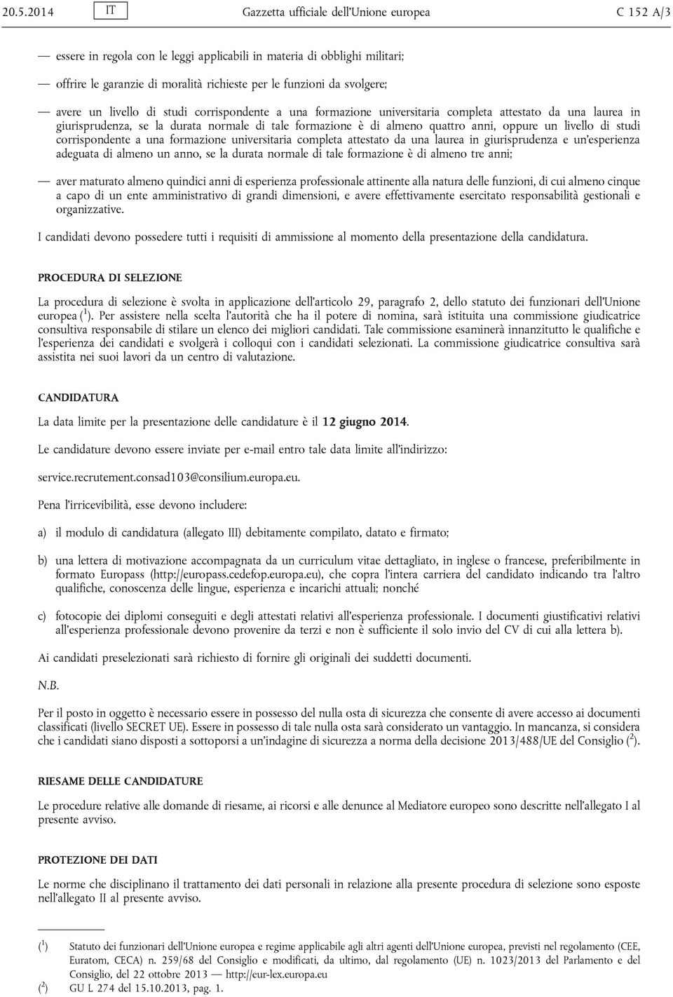 oppure un livello di studi corrispondente a una formazione universitaria completa attestato da una laurea in giurisprudenza e un'esperienza adeguata di almeno un anno, se la durata normale di tale