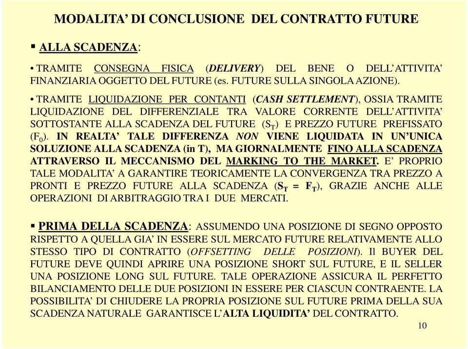 PREFISSATO (F 0 ). IN REALTA TALE DIFFERENZA NON VIENE LIQUIDATA IN UN UNICA SOLUZIONE ALLA SCADENZA (in T), MA GIORNALMENTE FINO ALLA SCADENZA ATTRAVERSO IL MECCANISMO DEL MARKING TO THE MARKET.