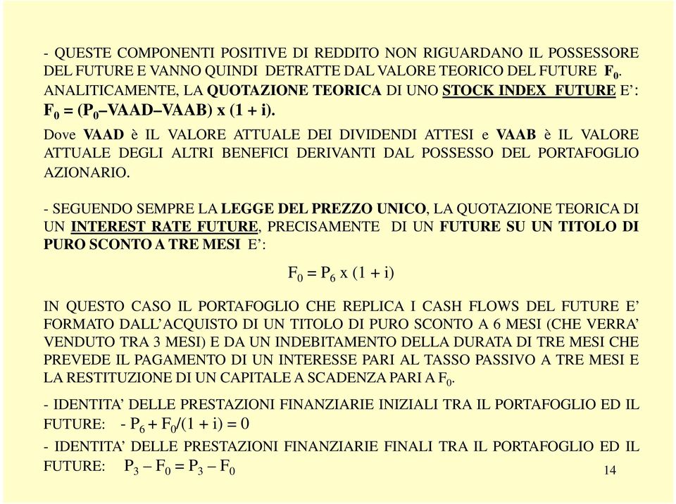 Dove VAAD è IL VALORE ATTUALE DEI DIVIDENDI ATTESI e VAAB è IL VALORE ATTUALE DEGLI ALTRI BENEFICI DERIVANTI DAL POSSESSO DEL PORTAFOGLIO AZIONARIO.