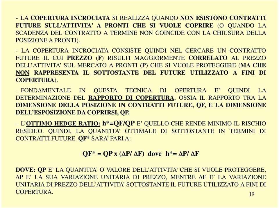 - LA COPERTURA INCROCIATA CONSISTE QUINDI NEL CERCARE UN CONTRATTO FUTURE IL CUI PREZZO (F) RISULTI MAGGIORMENTE CORRELATO AL PREZZO DELL ATTIVITA SUL MERCATO A PRONTI (P) CHE SI VUOLE PROTEGGERE (MA