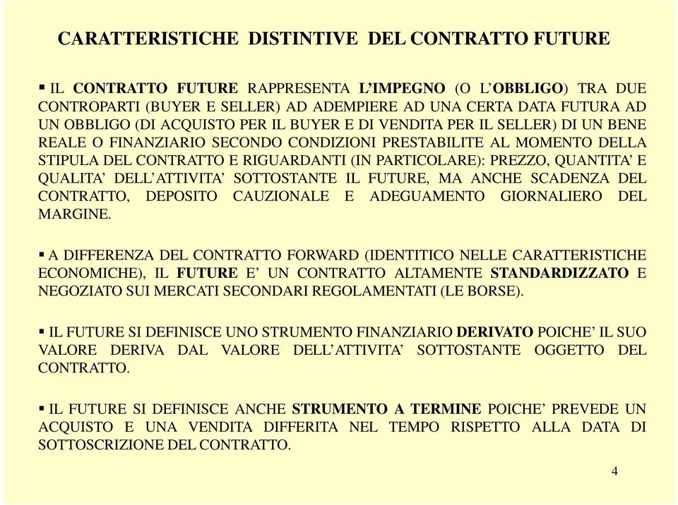 QUANTITA E QUALITA DELL ATTIVITA SOTTOSTANTE IL FUTURE, MA ANCHE SCADENZA DEL CONTRATTO, DEPOSITO CAUZIONALE E ADEGUAMENTO GIORNALIERO DEL MARGINE.