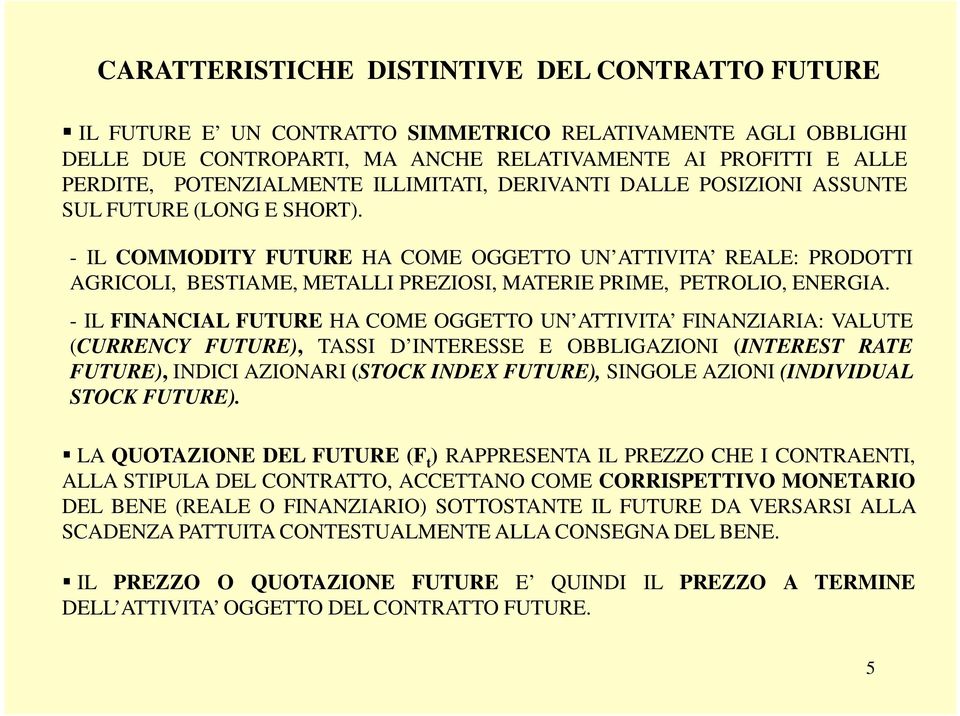 - IL COMMODITY FUTURE HA COME OGGETTO UN ATTIVITA REALE: PRODOTTI AGRICOLI, BESTIAME, METALLI PREZIOSI, MATERIE PRIME, PETROLIO, ENERGIA.
