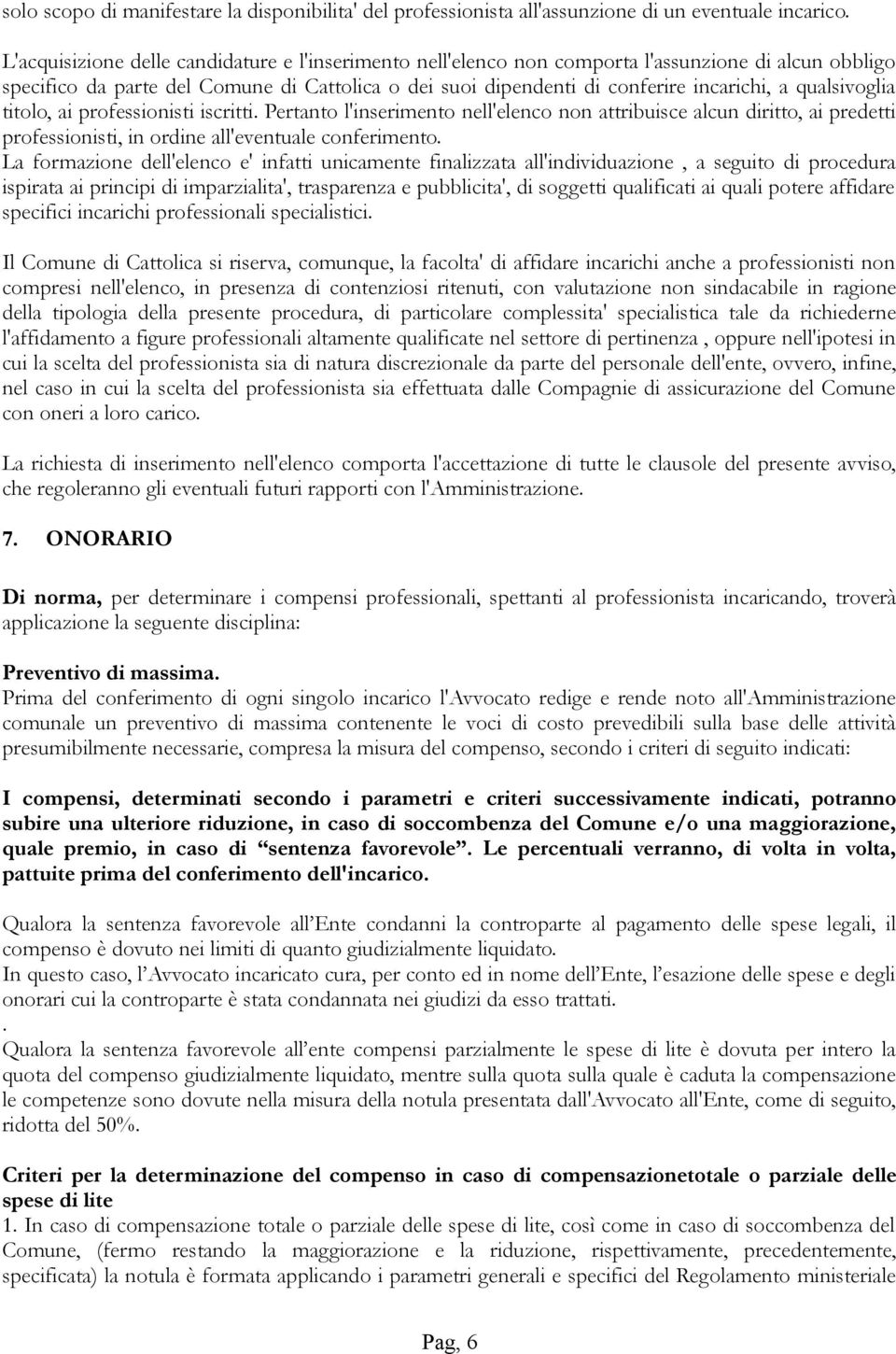 qualsivoglia titolo, ai professionisti iscritti. Pertanto l'inserimento nell'elenco non attribuisce alcun diritto, ai predetti professionisti, in ordine all'eventuale conferimento.