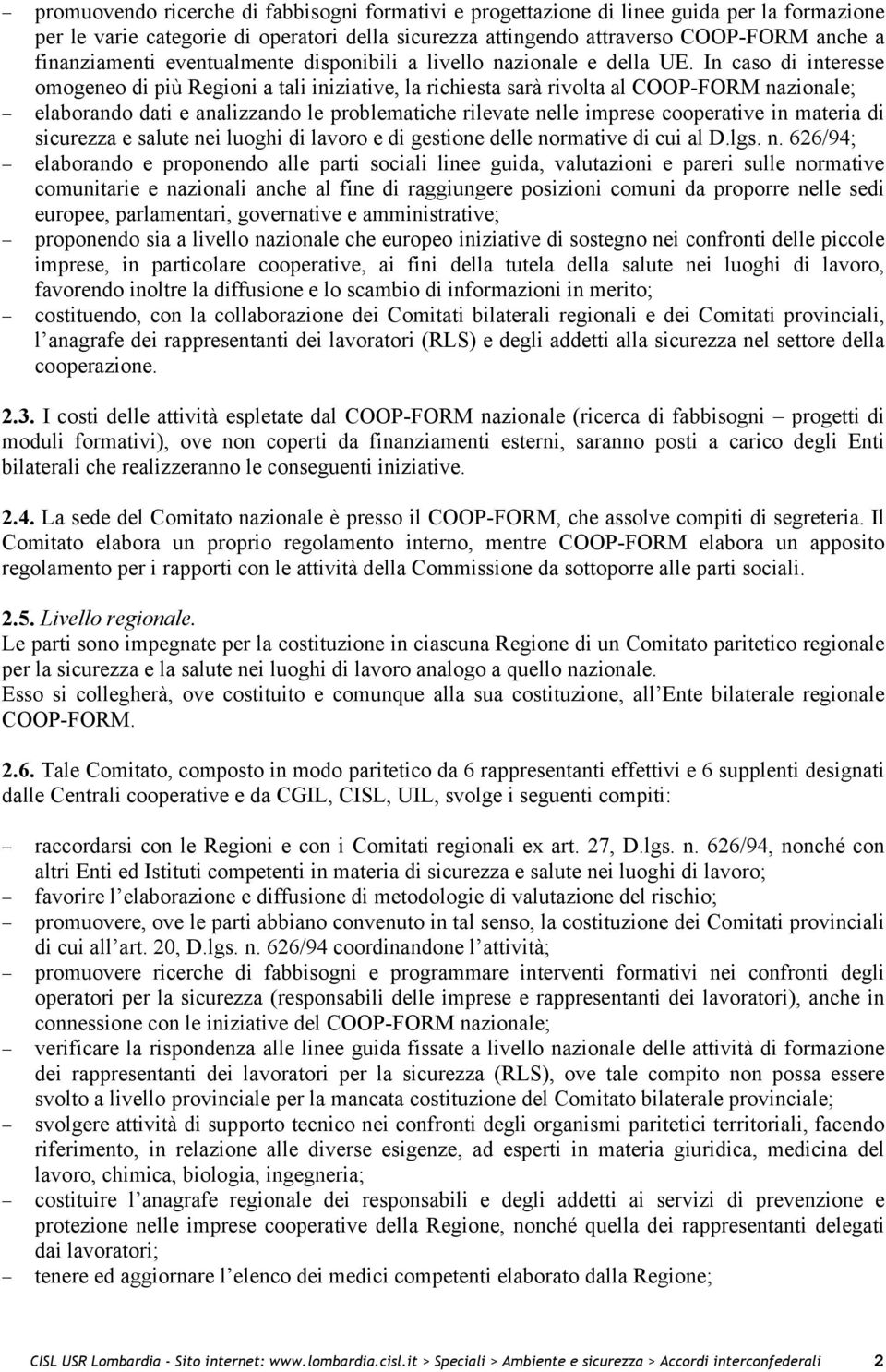 In caso di interesse omogeneo di più Regioni a tali iniziative, la richiesta sarà rivolta al COOP-FORM nazionale; elaborando dati e analizzando le problematiche rilevate nelle imprese cooperative in