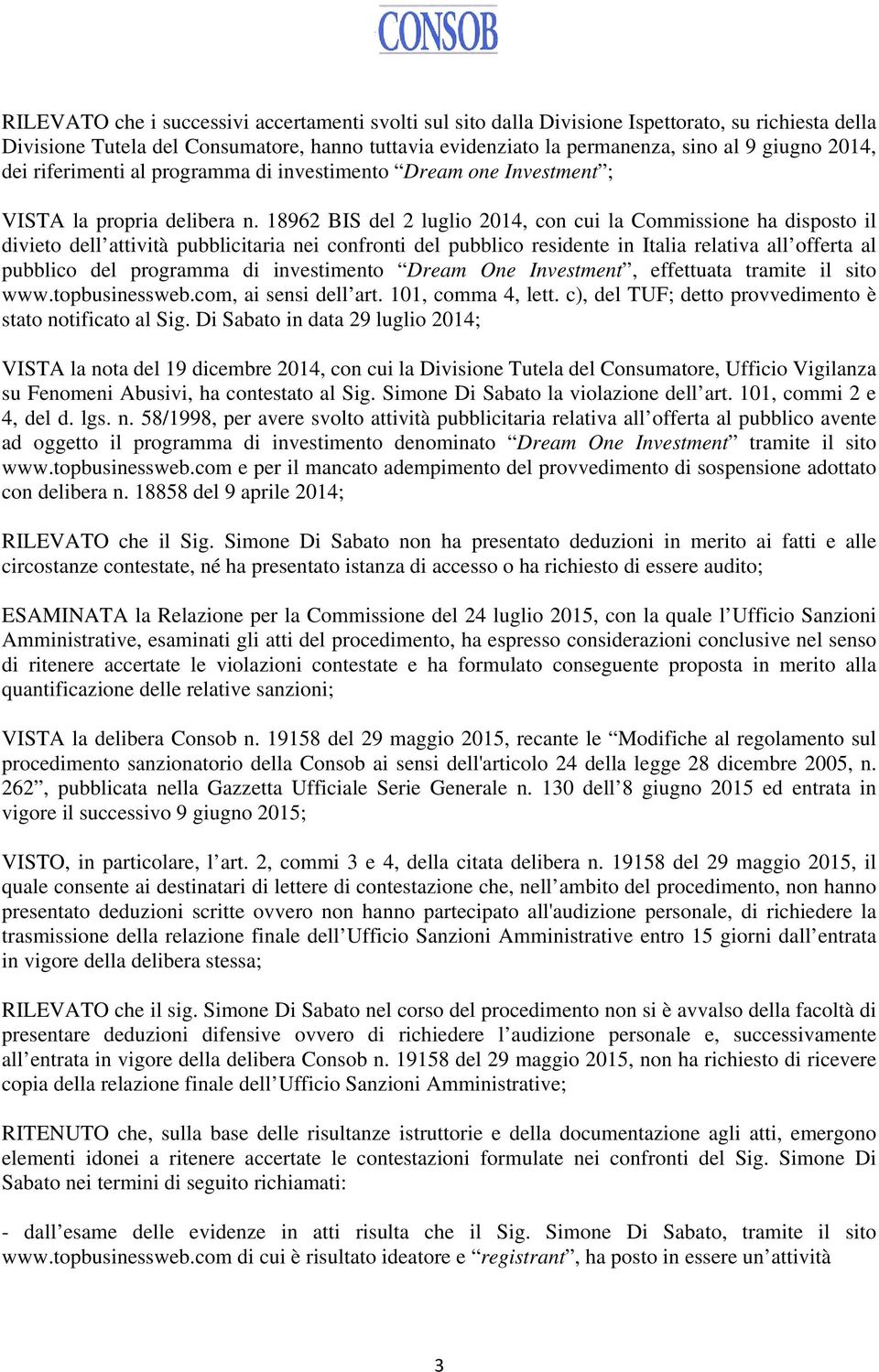 18962 BIS del 2 luglio 2014, con cui la Commissione ha disposto il divieto dell attività pubblicitaria nei confronti del pubblico residente in Italia relativa all offerta al pubblico del programma di