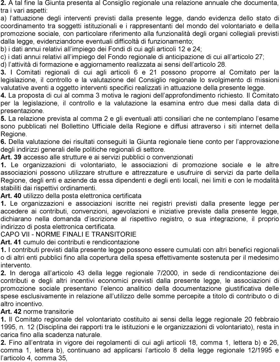 previsti dalla legge, evidenziandone eventuali difficoltà di funzionamento; b) i dati annui relativi all impiego dei Fondi di cui agli articoli 12 e 24; c) i dati annui relativi all impiego del Fondo