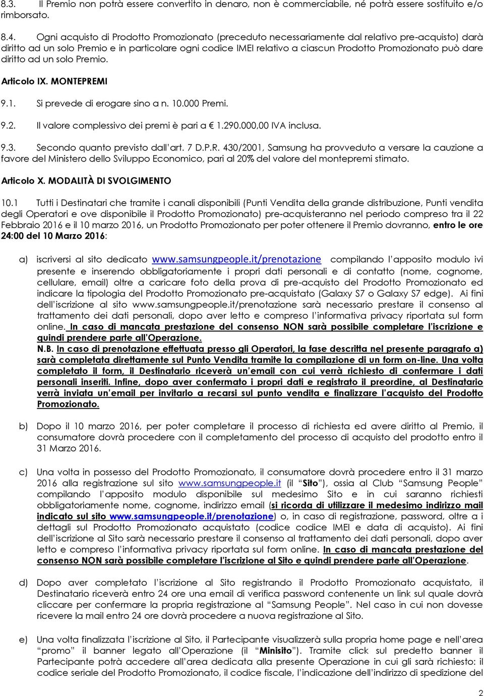 può dare diritto ad un solo Premio. Articolo IX. MONTEPREMI 9.1. Si prevede di erogare sino a n. 10.000 Premi. 9.2. Il valore complessivo dei premi è pari a 1.290.000,00 IVA inclusa. 9.3.