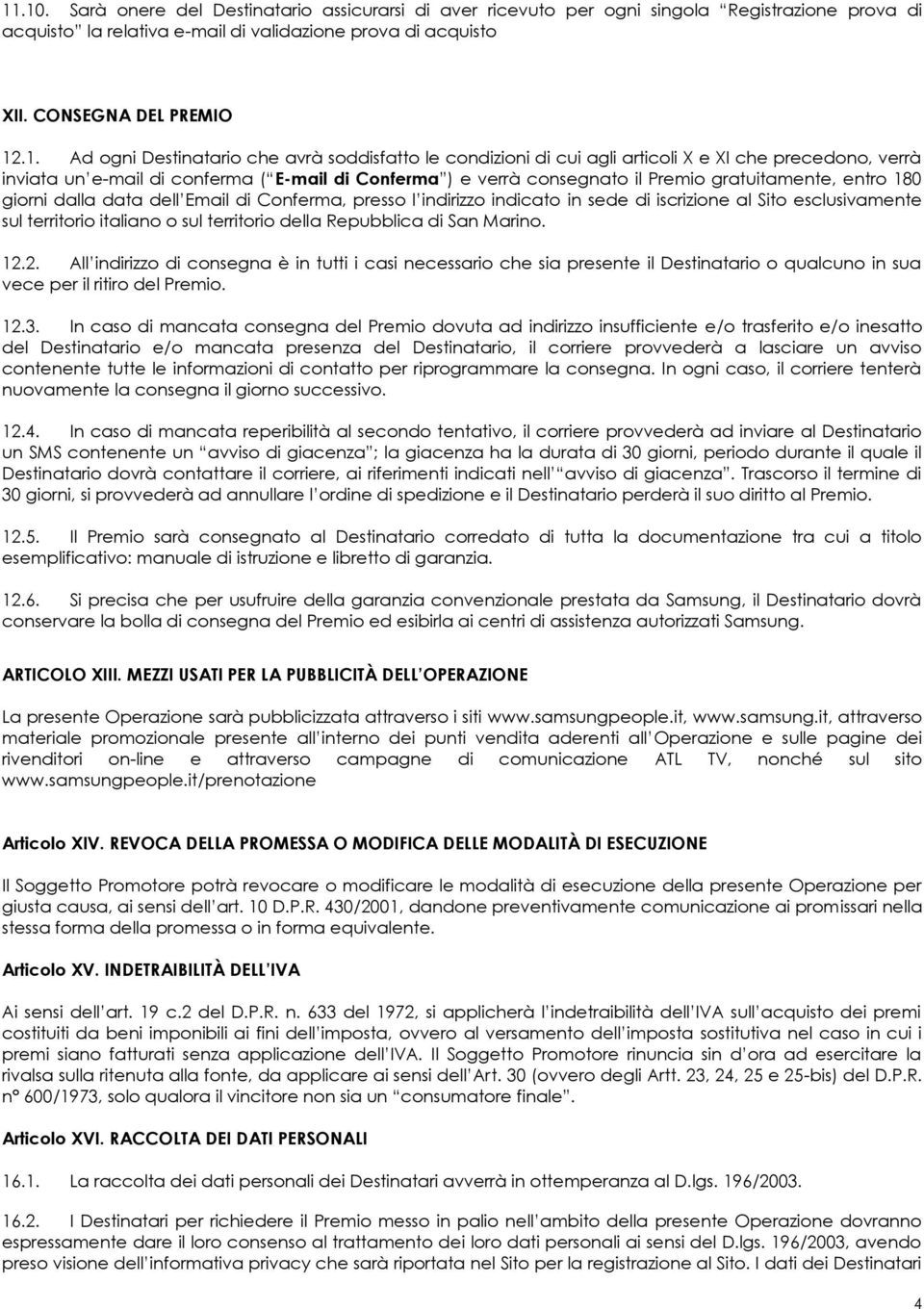 entro 180 giorni dalla data dell Email di Conferma, presso l indirizzo indicato in sede di iscrizione al Sito esclusivamente sul territorio italiano o sul territorio della Repubblica di San Marino.